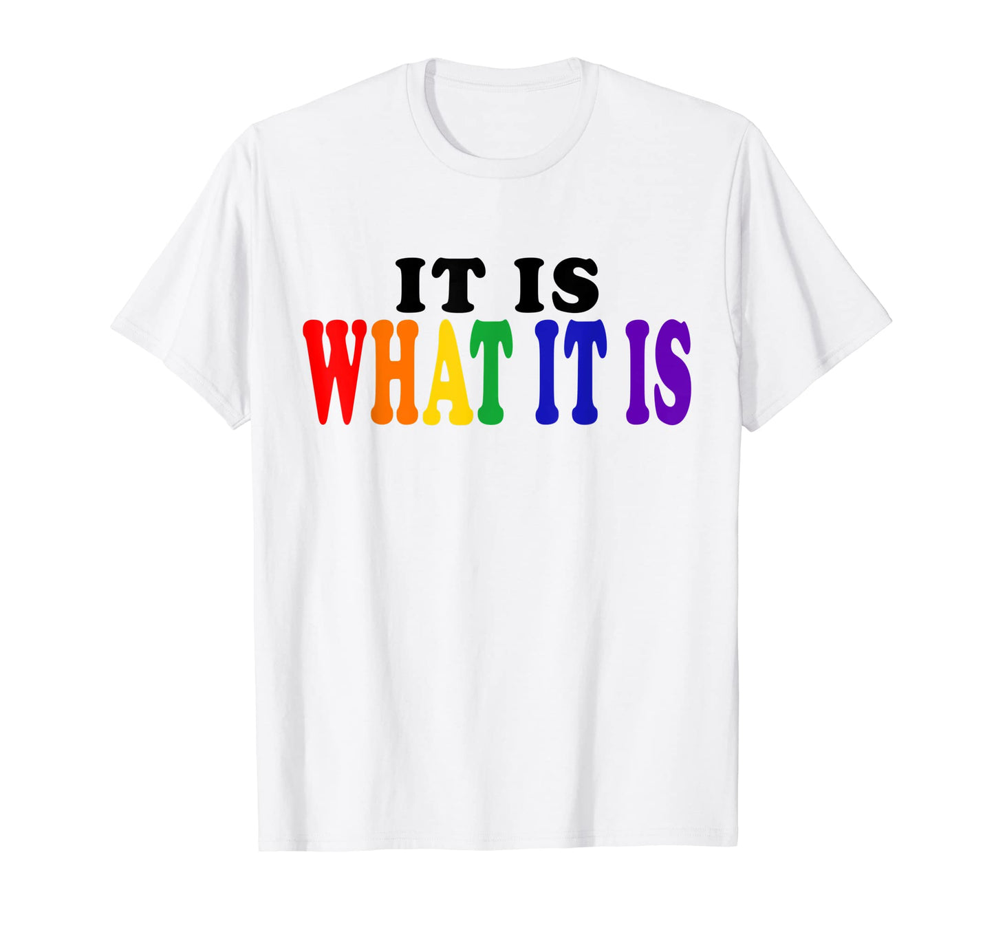 Casual It Is What It Is Rainbow Funny T-Shirt - Streetwear Style for Adults - T-Shirt, Sweatshirt, Hoodie