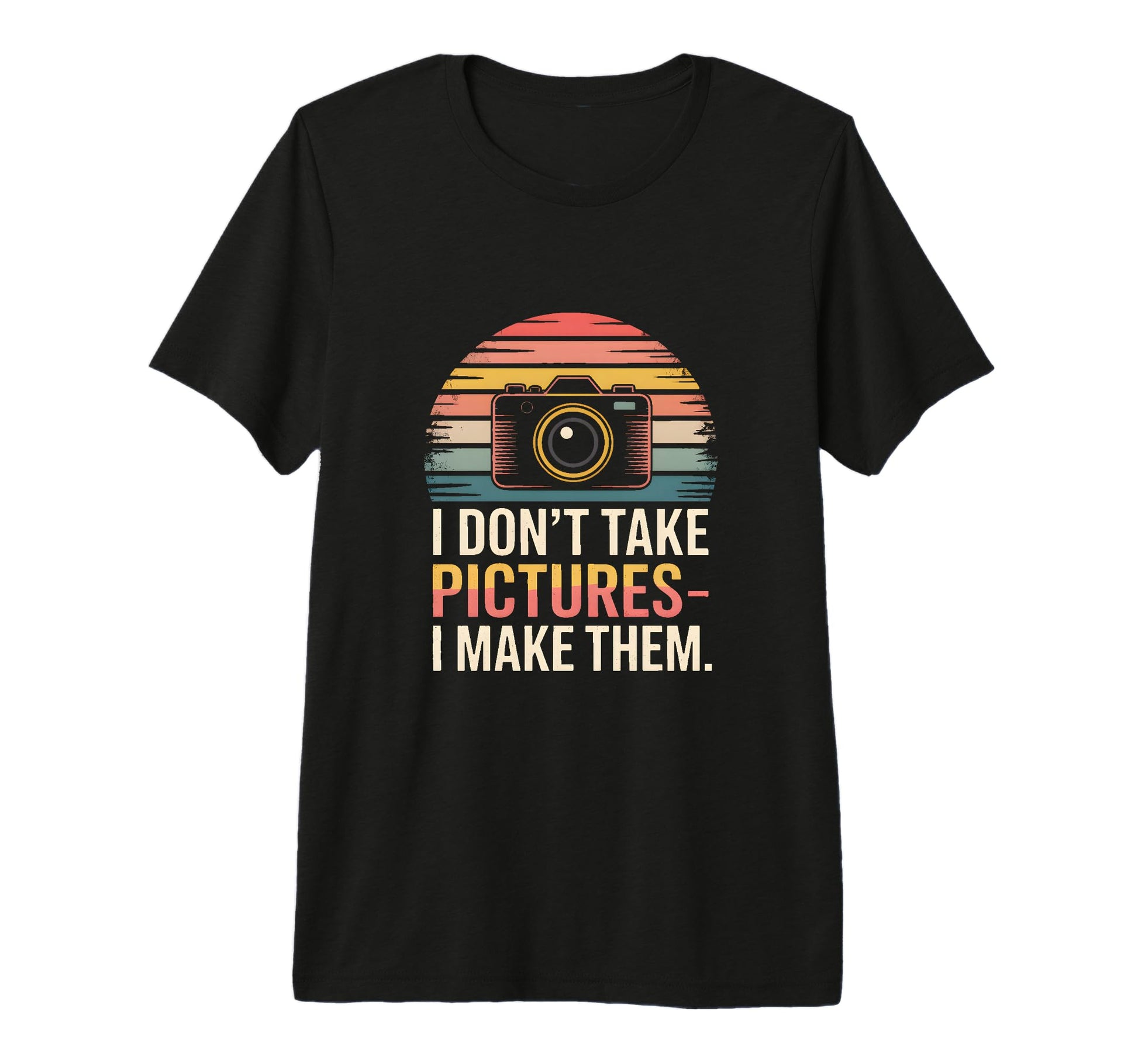 I Dont Take Pictures I Make Them T-Shirt - Novelty Apparel Men Women - T-Shirt, Sweatshirt, Hoodie
