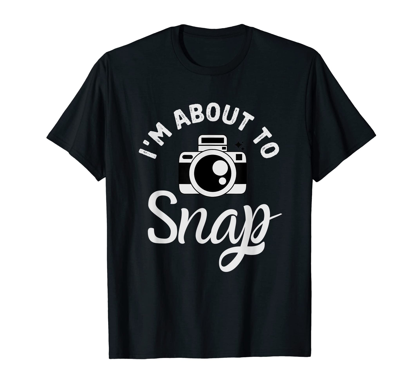 Im About To Snap Photography T-Shirt - Casual Everyday Wear for Adults - T-Shirt, Sweatshirt, Hoodie