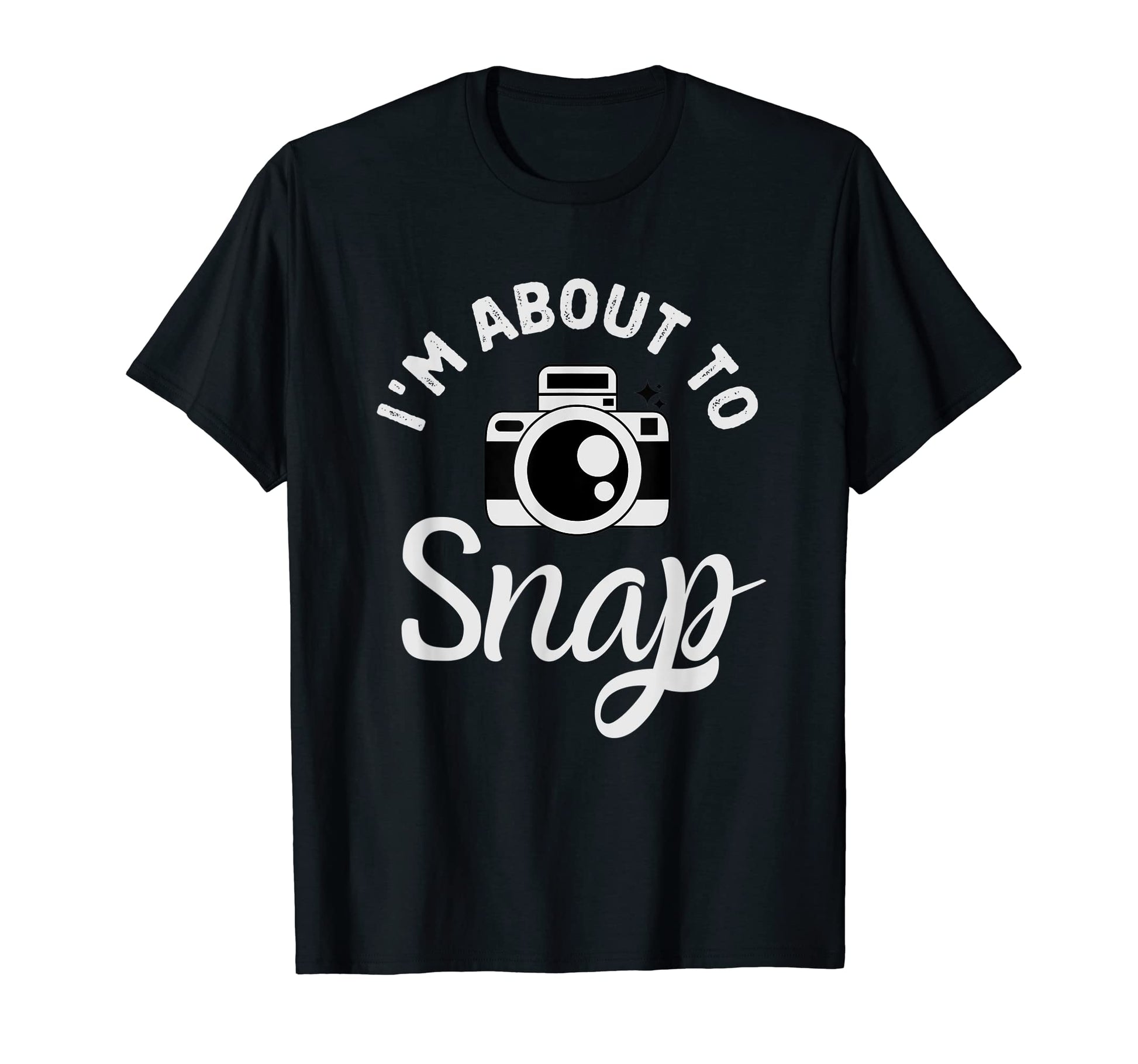 Im About To Snap Photography T-Shirt - Casual Everyday Wear for Adults - T-Shirt, Sweatshirt, Hoodie