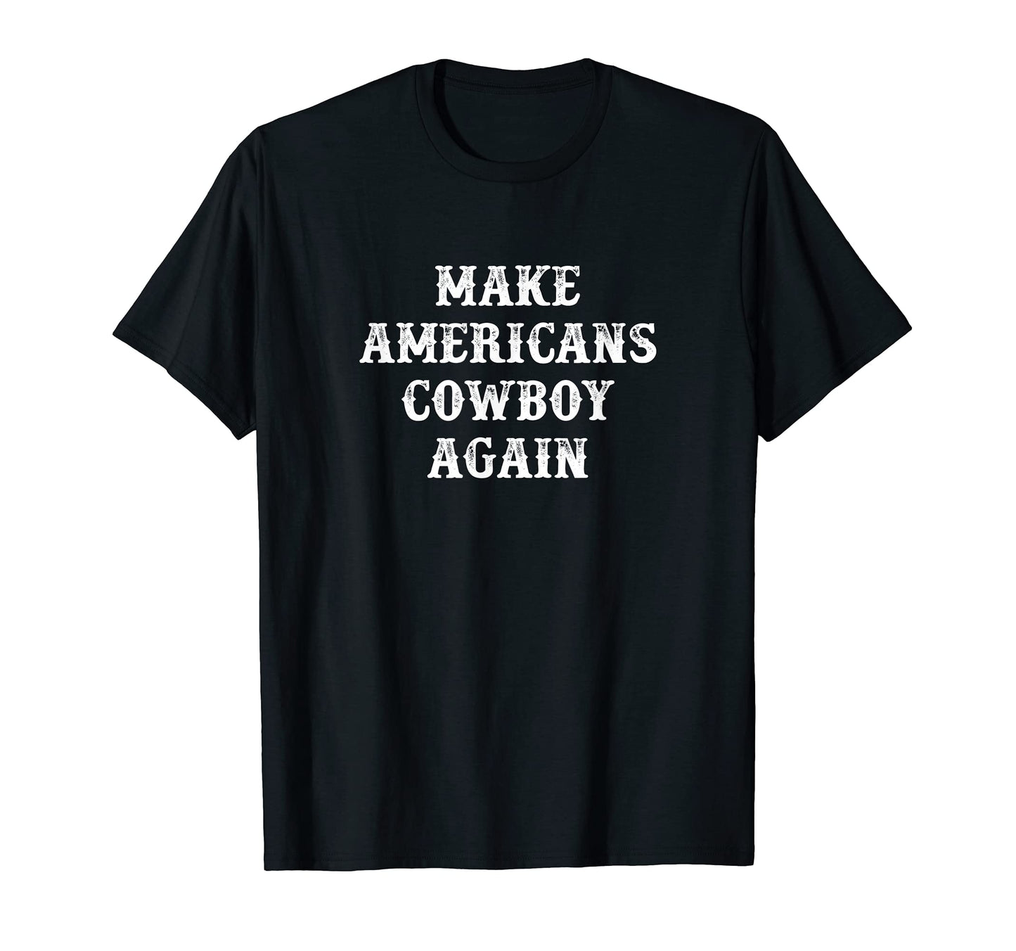 Make Americans Cowboy Again T-Shirt - Aesthetic Graphic for Adults - T-Shirt, Sweatshirt, Hoodie