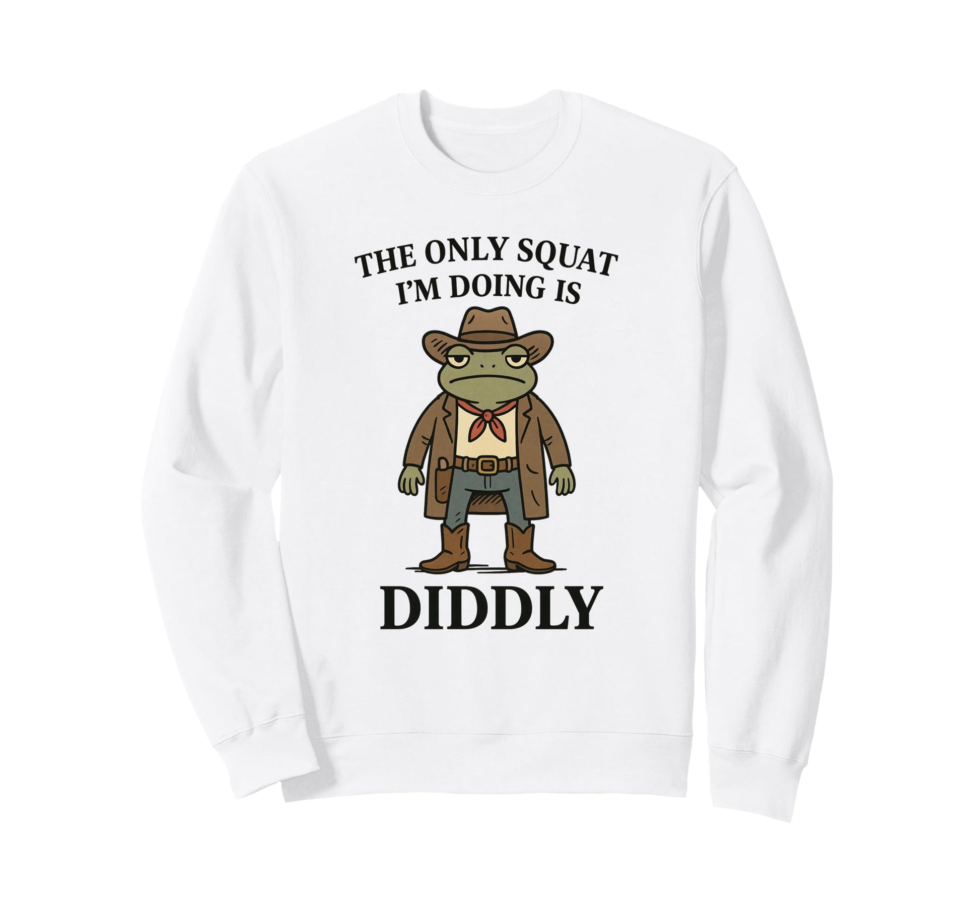 Only Squat Im Doing Is Diddly Sweatshirt - Custom Art Print for Adults - T-Shirt, Sweatshirt, Hoodie
