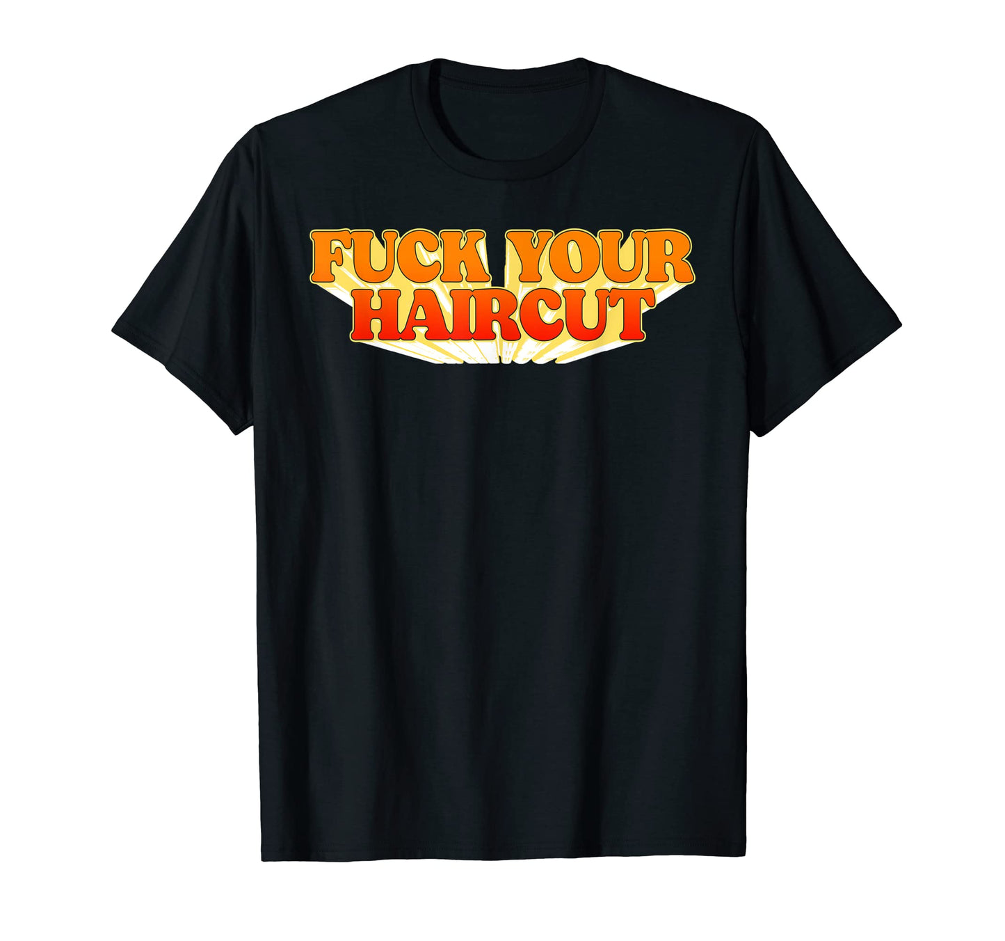 Fuck Your Haircut Funny Rebel Typography T-Shirt - Streetwear Style Unisex - T-Shirt, Sweatshirt, Hoodie