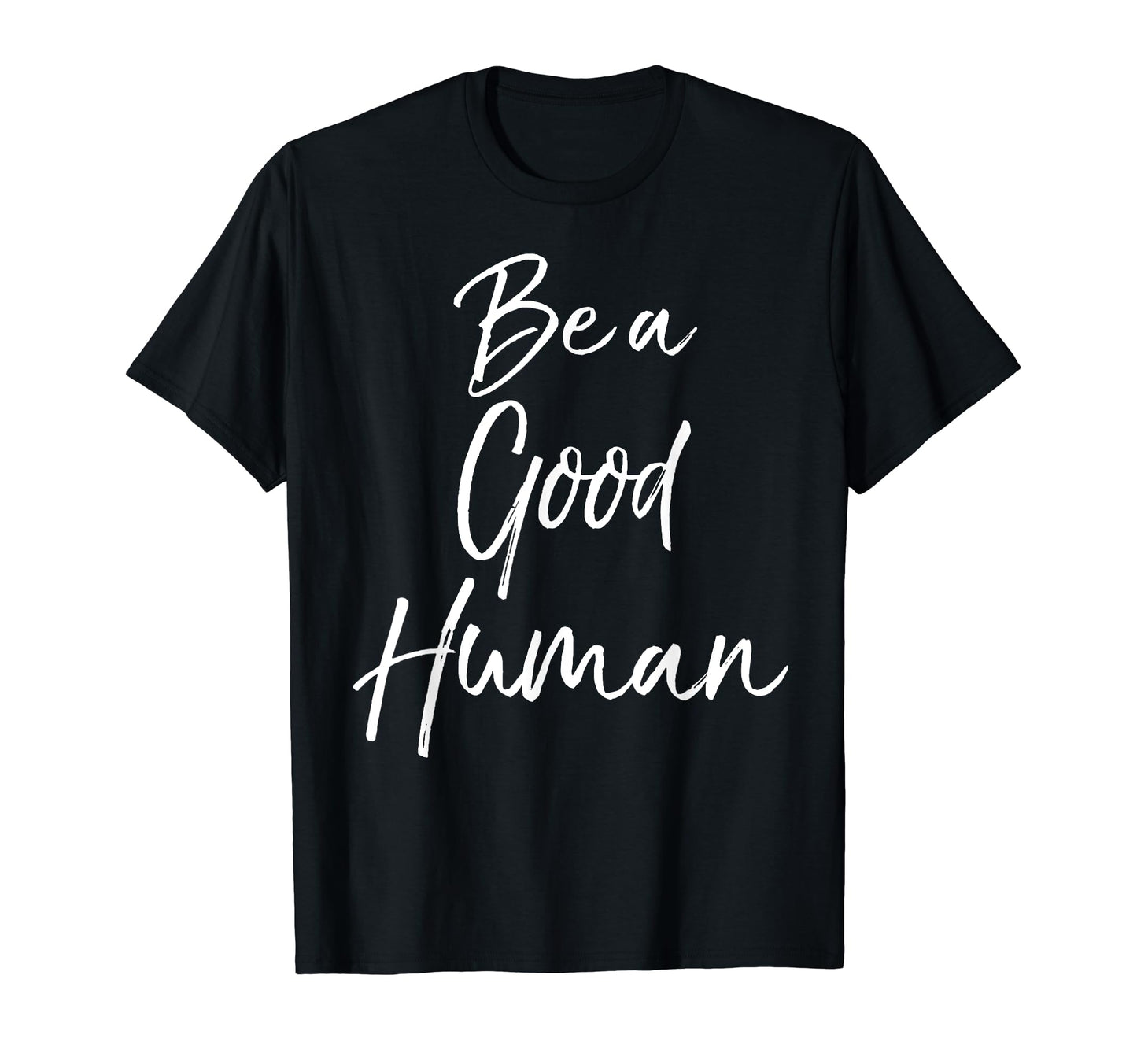 Be Good Human Fun Kindness Nice T-Shirt - Casual Everyday Wear Men Women - T-Shirt, Sweatshirt, Hoodie