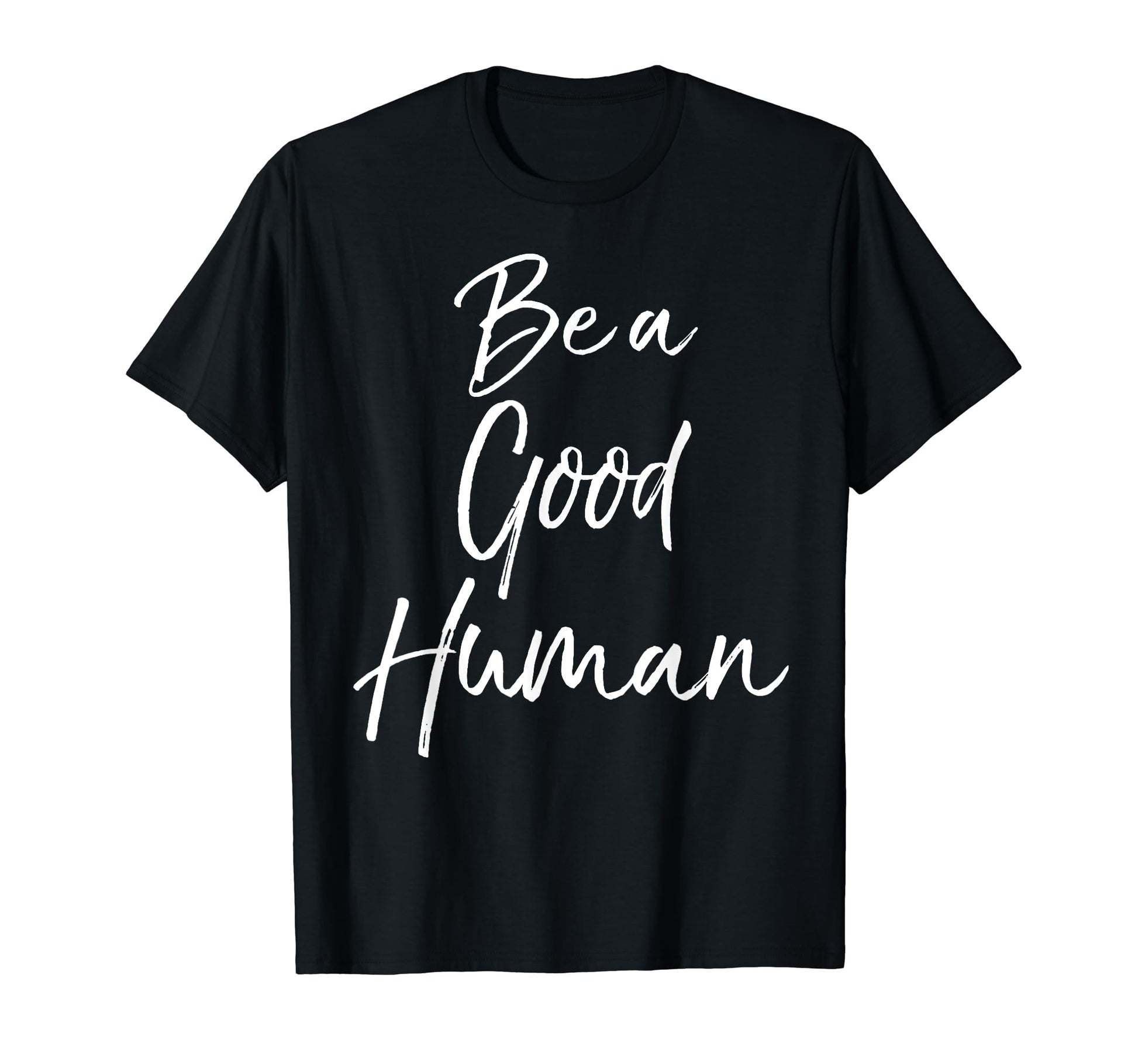 Be Good Human Fun Kindness Nice T-Shirt - Casual Everyday Wear Men Women - T-Shirt, Sweatshirt, Hoodie