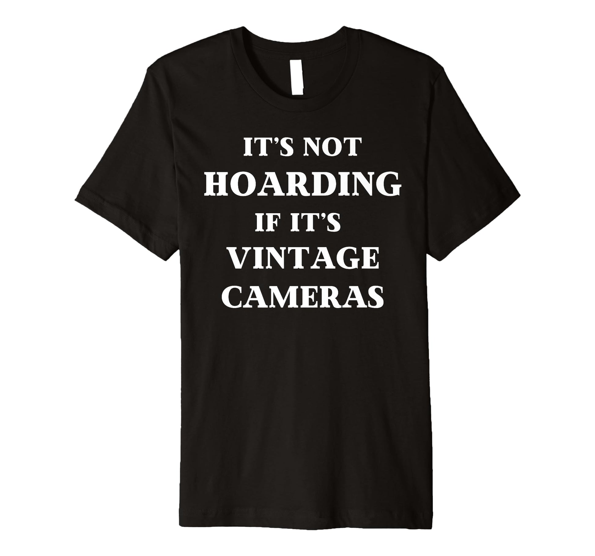 Fun Its Not Hoarding If Its Cameras T-Shirt - Unique Graphic Unisex - T-Shirt, Sweatshirt, Hoodie