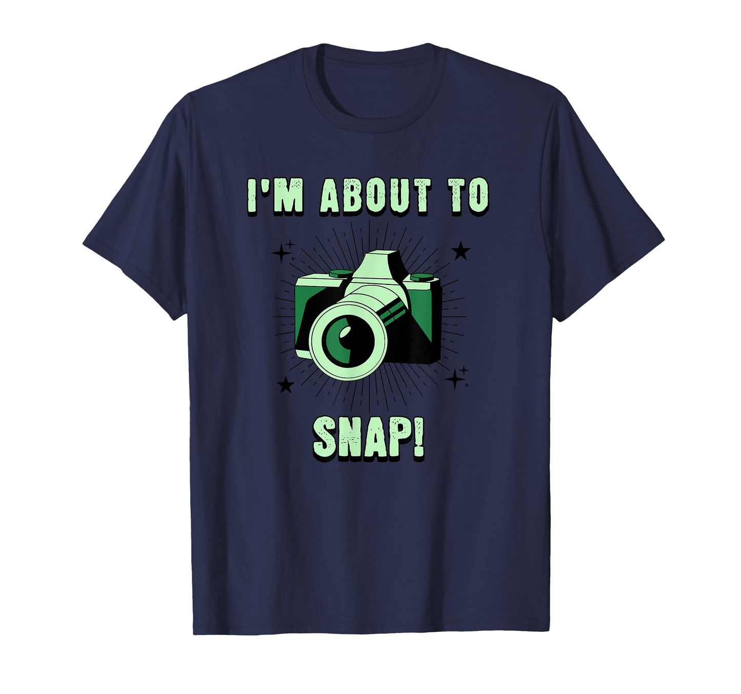 Camera Lovers Im About To Snap Funny T-Shirt - Novelty Apparel for Adults - T-Shirt, Sweatshirt, Hoodie