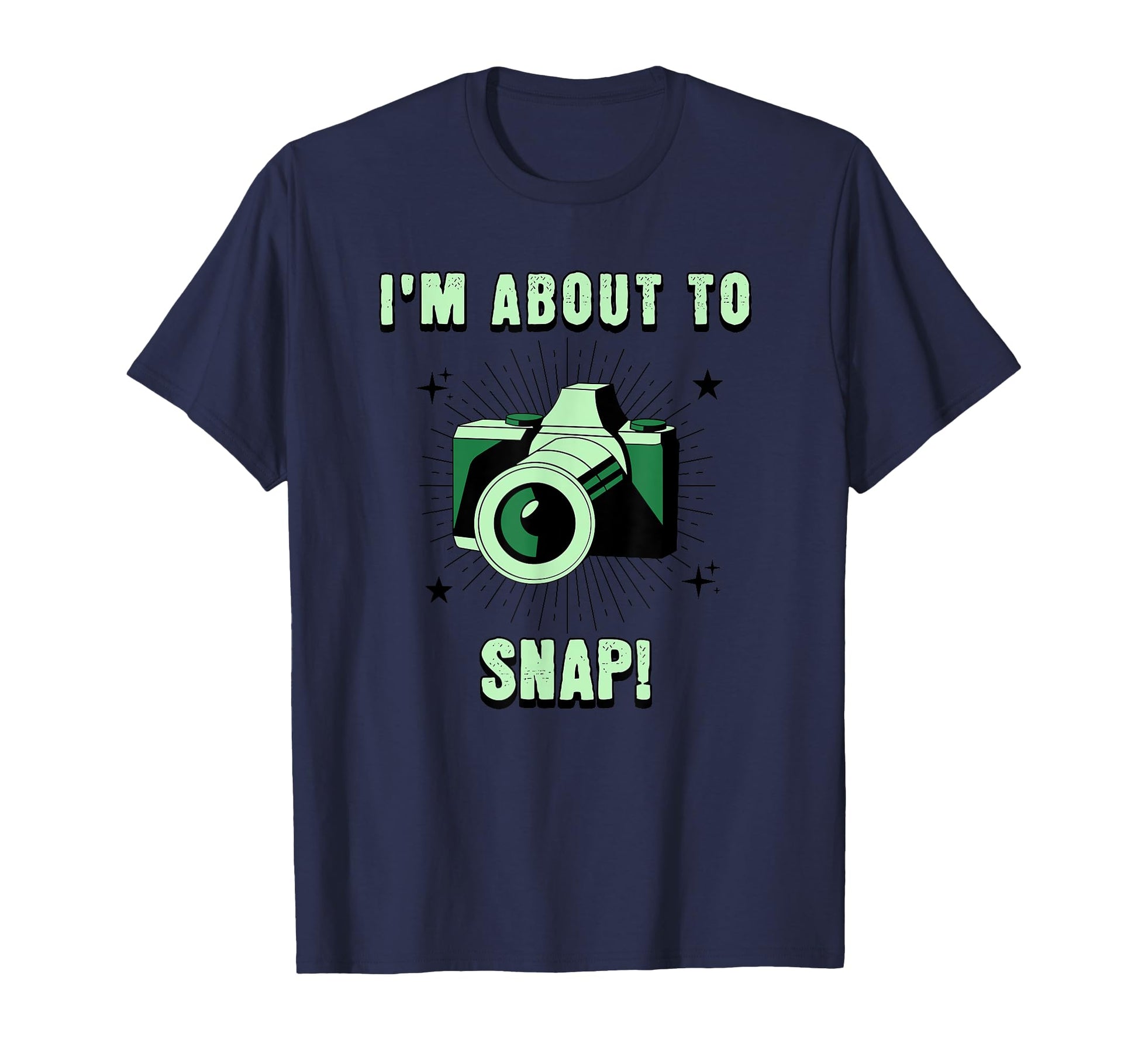 Camera Lovers Im About To Snap Funny T-Shirt - Novelty Apparel for Adults - T-Shirt, Sweatshirt, Hoodie