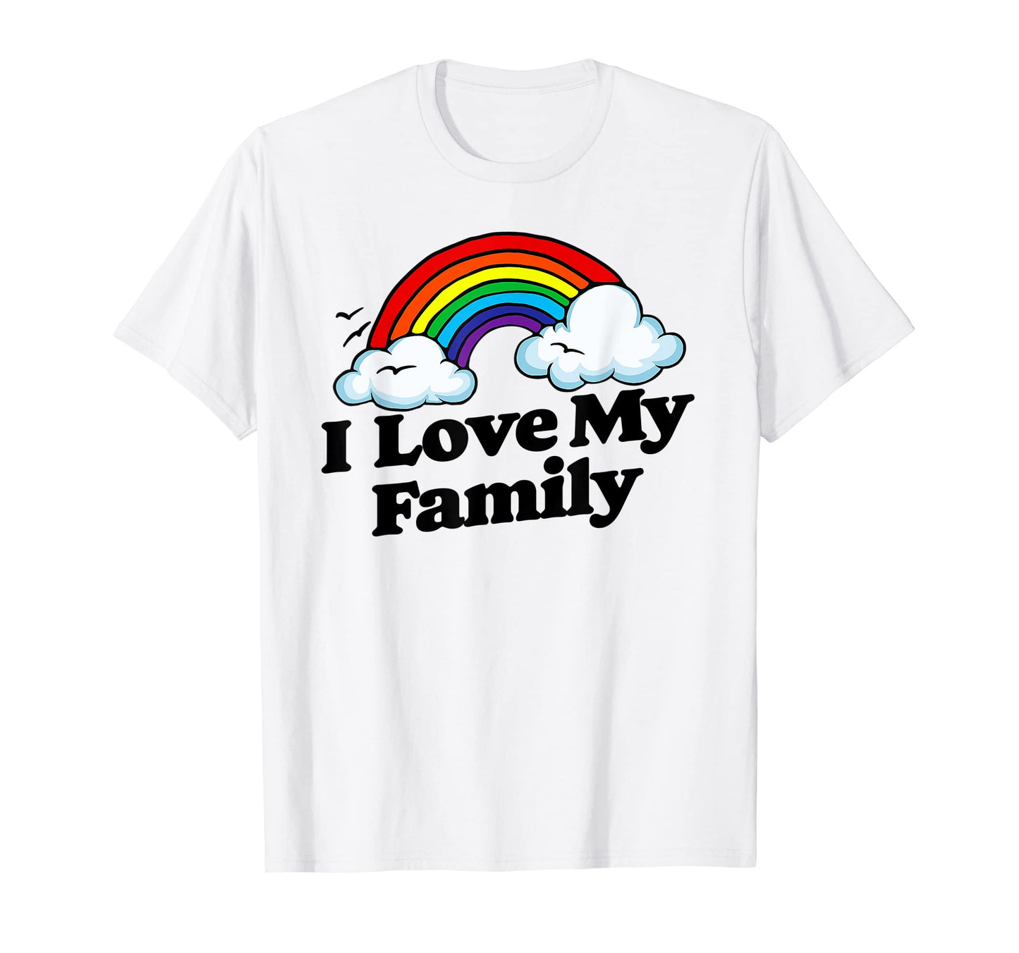 I Love My Family Funny Rainbow T-Shirt - Fun Novelty Design Unisex - T-Shirt, Sweatshirt, Hoodie