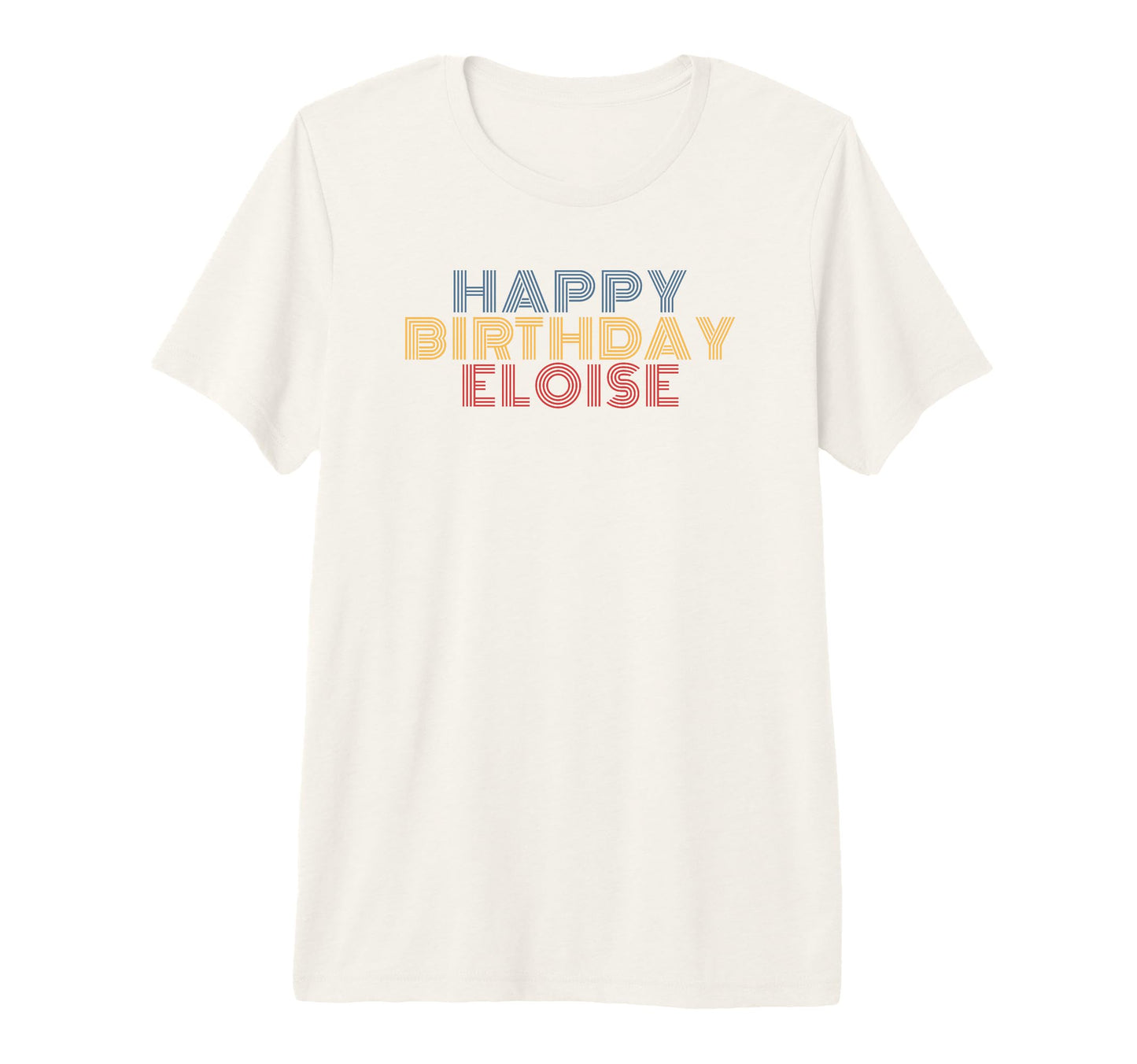 Happy Birthday Eloise Personalized T-Shirt - Casual Everyday Wear Unisex - T-Shirt, Sweatshirt, Hoodie