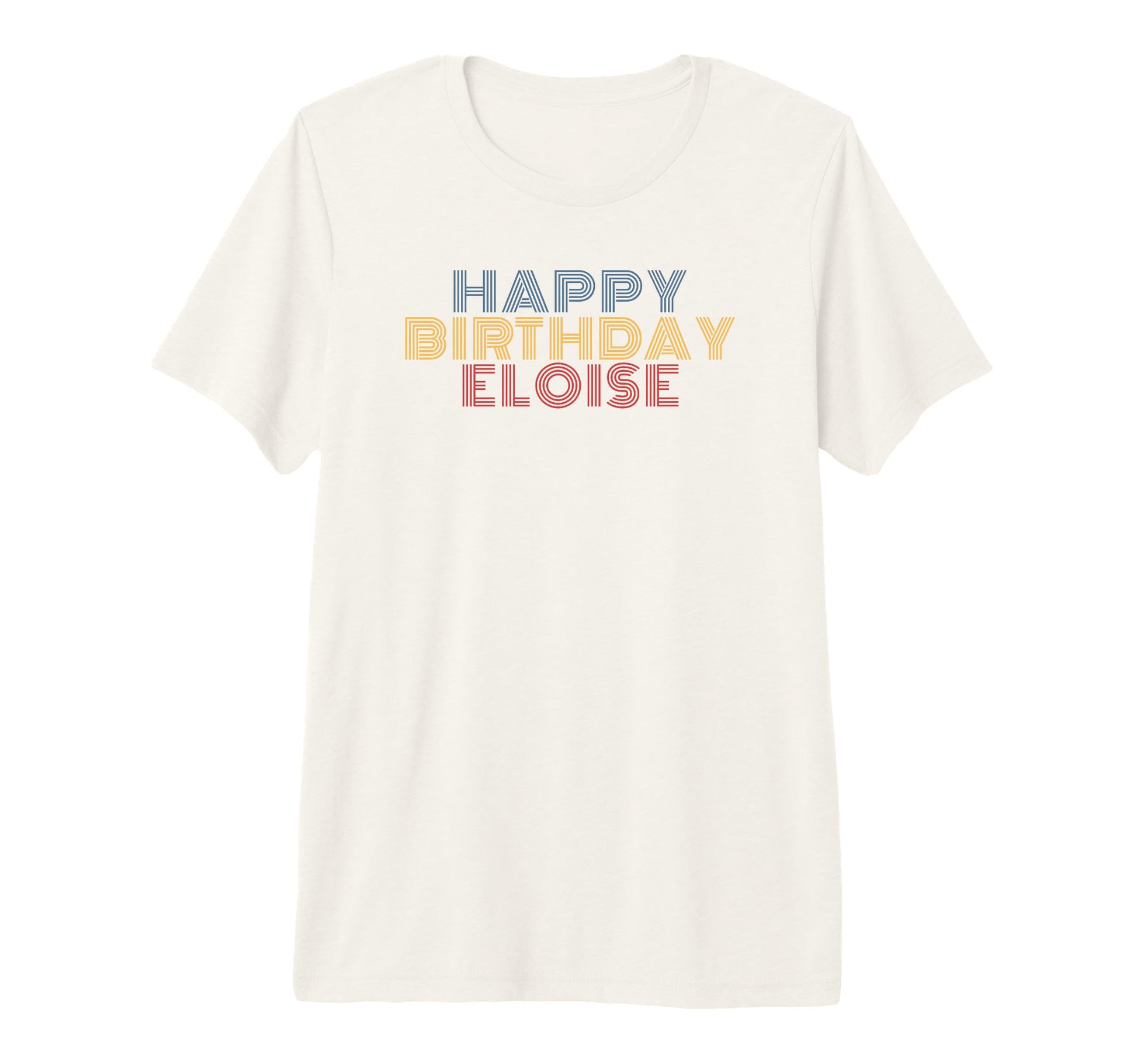Happy Birthday Eloise Personalized T-Shirt - Casual Everyday Wear Unisex - T-Shirt, Sweatshirt, Hoodie