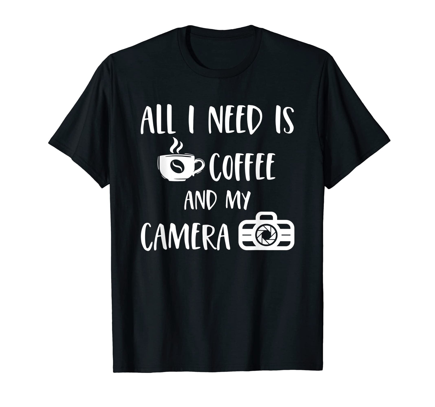 All I Need Is Coffee And My Camera T-Shirt - Casual Everyday Wear Unisex - T-Shirt, Sweatshirt, Hoodie