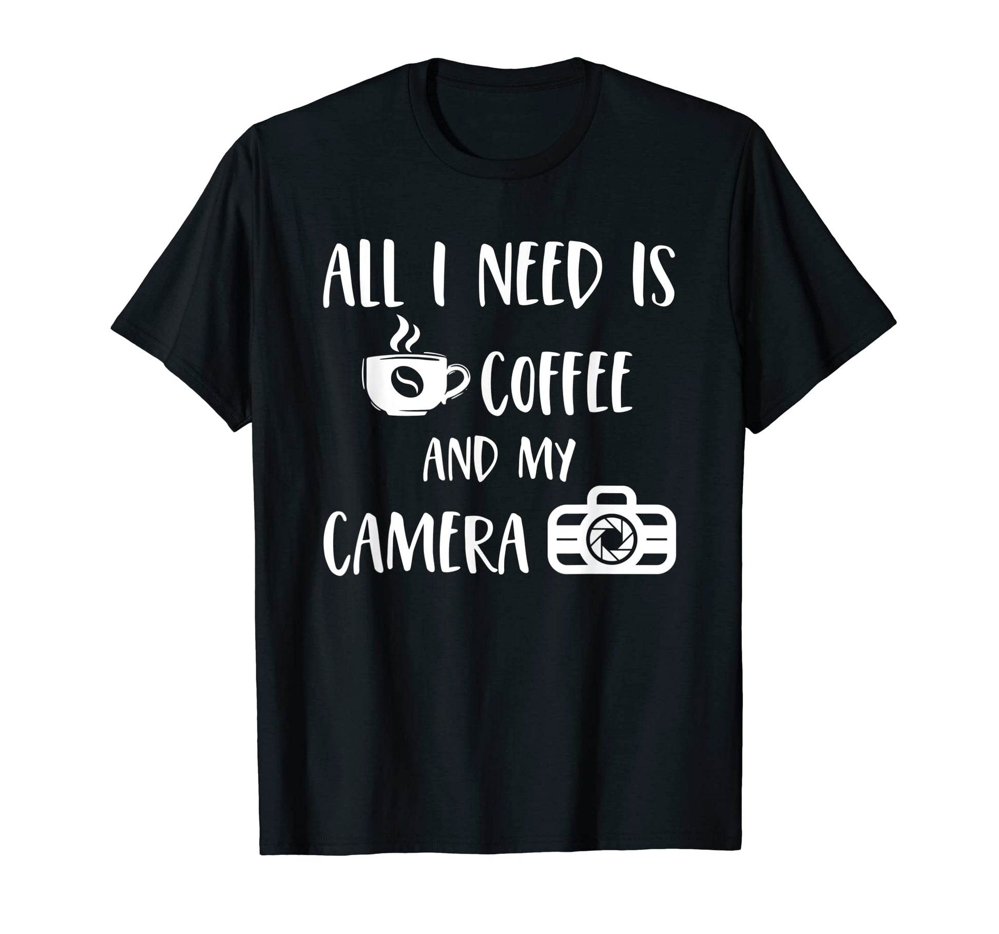 All I Need Is Coffee And My Camera T-Shirt - Casual Everyday Wear Unisex - T-Shirt, Sweatshirt, Hoodie
