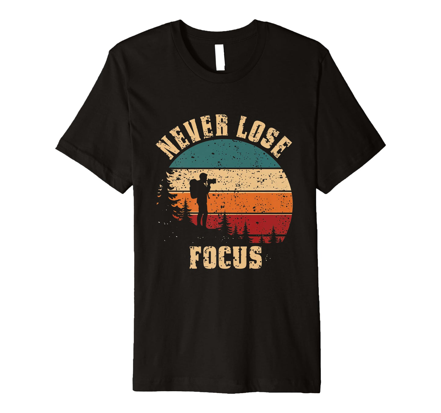 Never Lose Focus Photography Camera T-Shirt - Custom Art Print Unisex - T-Shirt, Sweatshirt, Hoodie