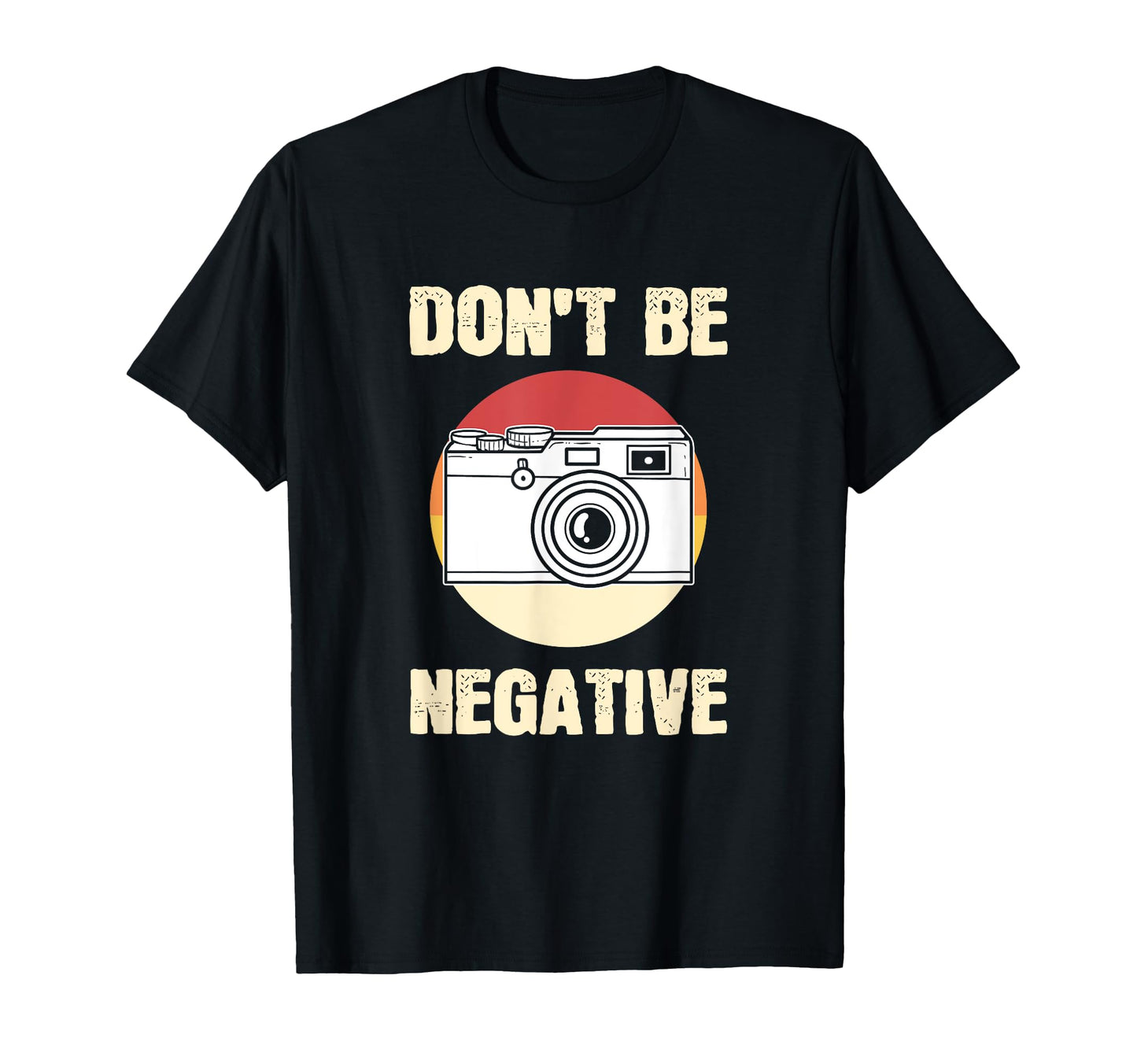 Dont Be Negative Camera T-Shirt - Graphic Print for Adults - T-Shirt, Sweatshirt, Hoodie
