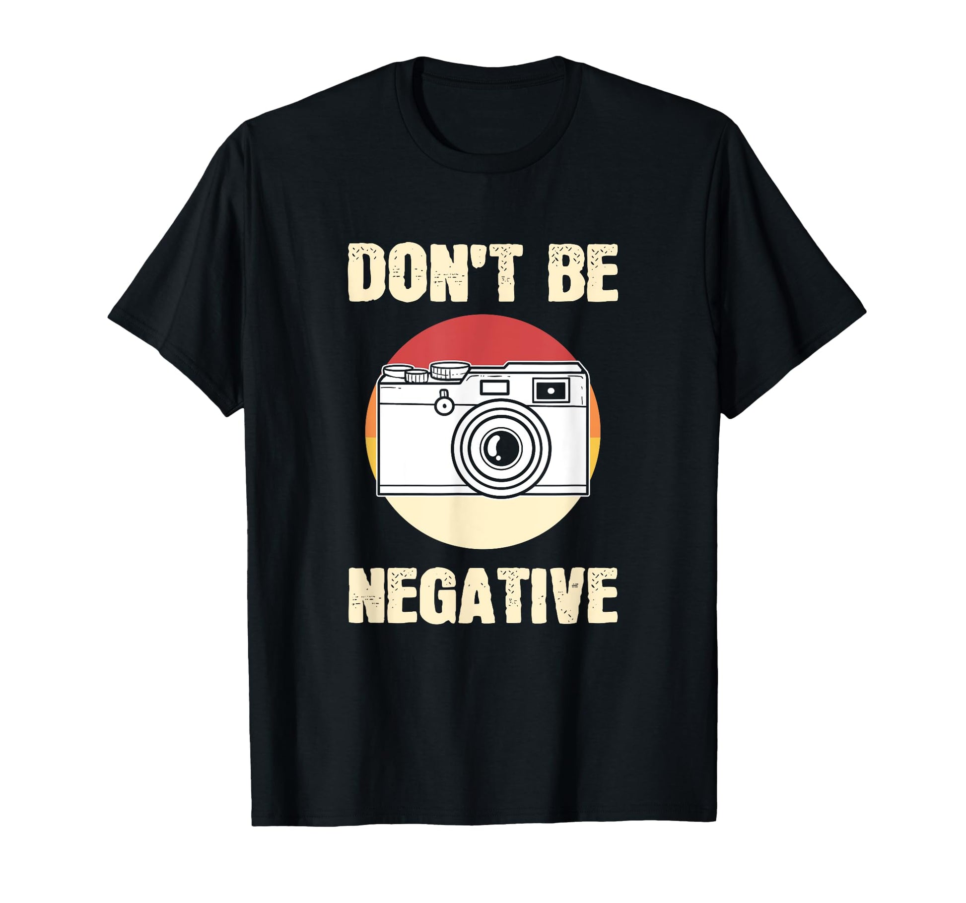 Dont Be Negative Camera T-Shirt - Graphic Print for Adults - T-Shirt, Sweatshirt, Hoodie