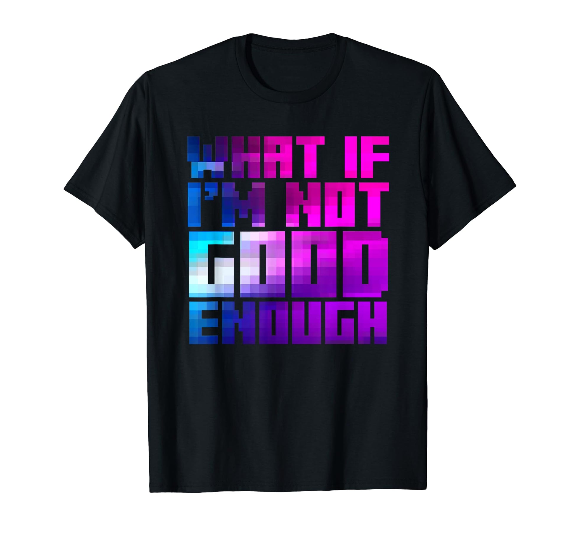What If Im Not Good Enough Aesthetic T-Shirt - Trendy Graphic Men Women - T-Shirt, Sweatshirt, Hoodie