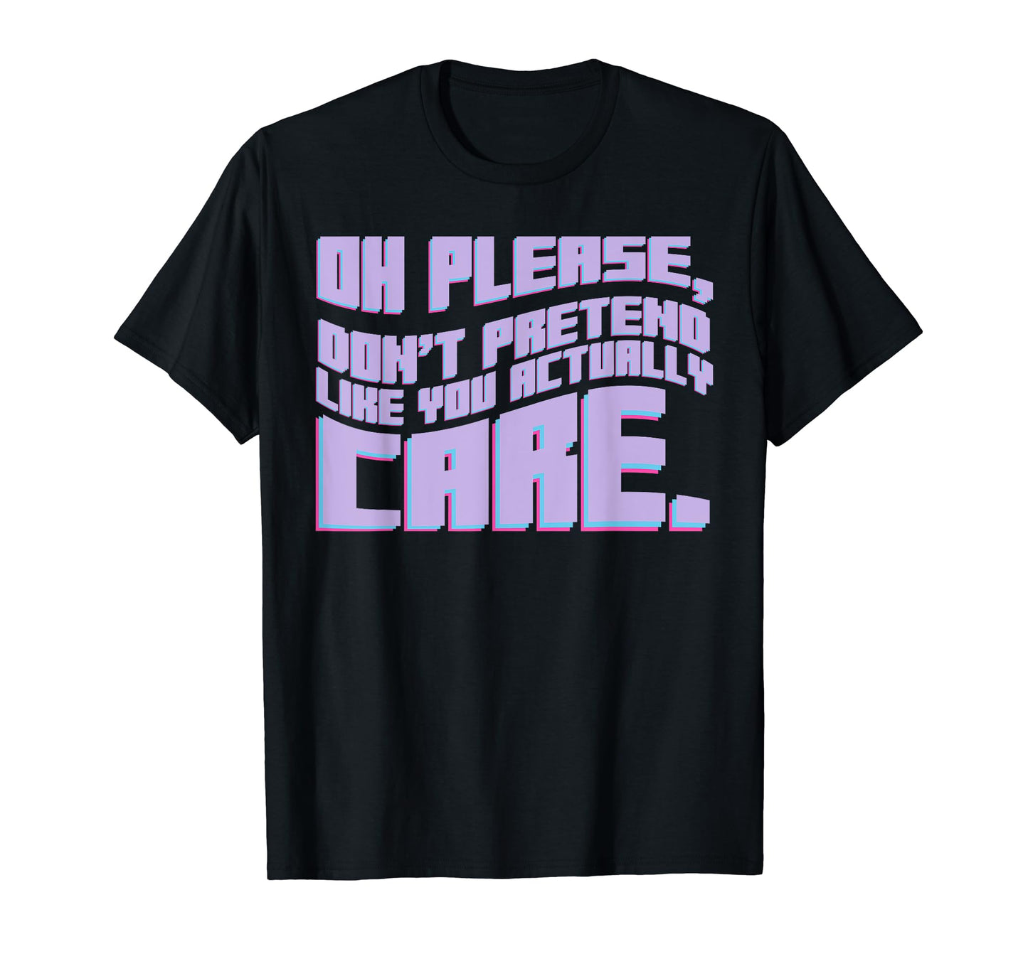 Oh Please Dont Pretend Actually Care T-Shirt - Unique Graphic for Adults - T-Shirt, Sweatshirt, Hoodie