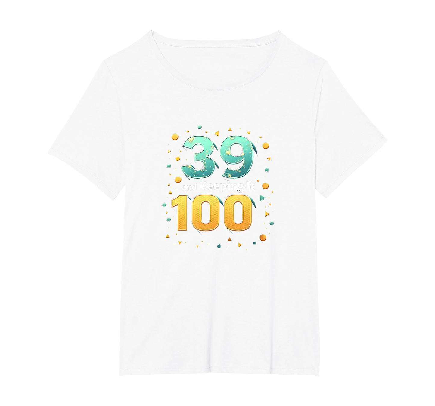 39 And Keeping It 100 Birthday Gift T-Shirt - Unique Graphic for Adults - T-Shirt, Sweatshirt, Hoodie