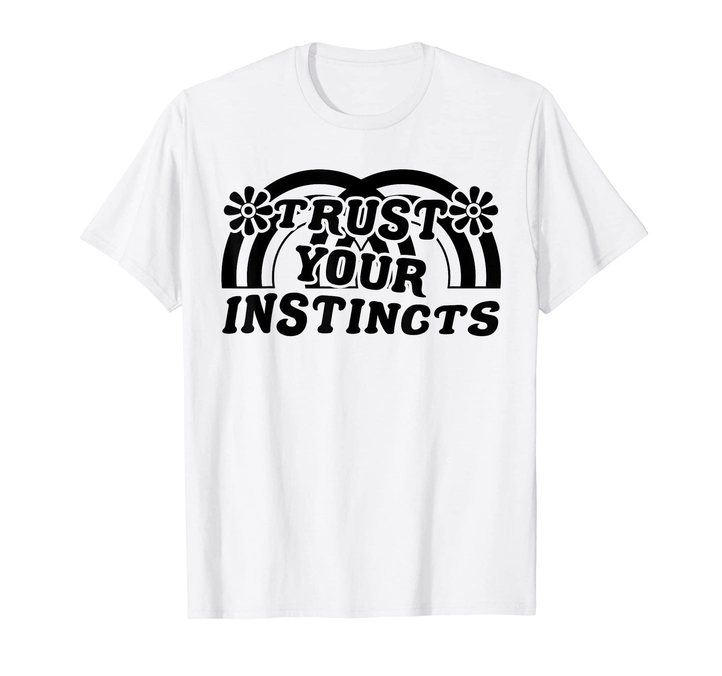 Trust Your Instincts Positivity T-Shirt - Casual Everyday Wear Men Women - T-Shirt, Sweatshirt, Hoodie