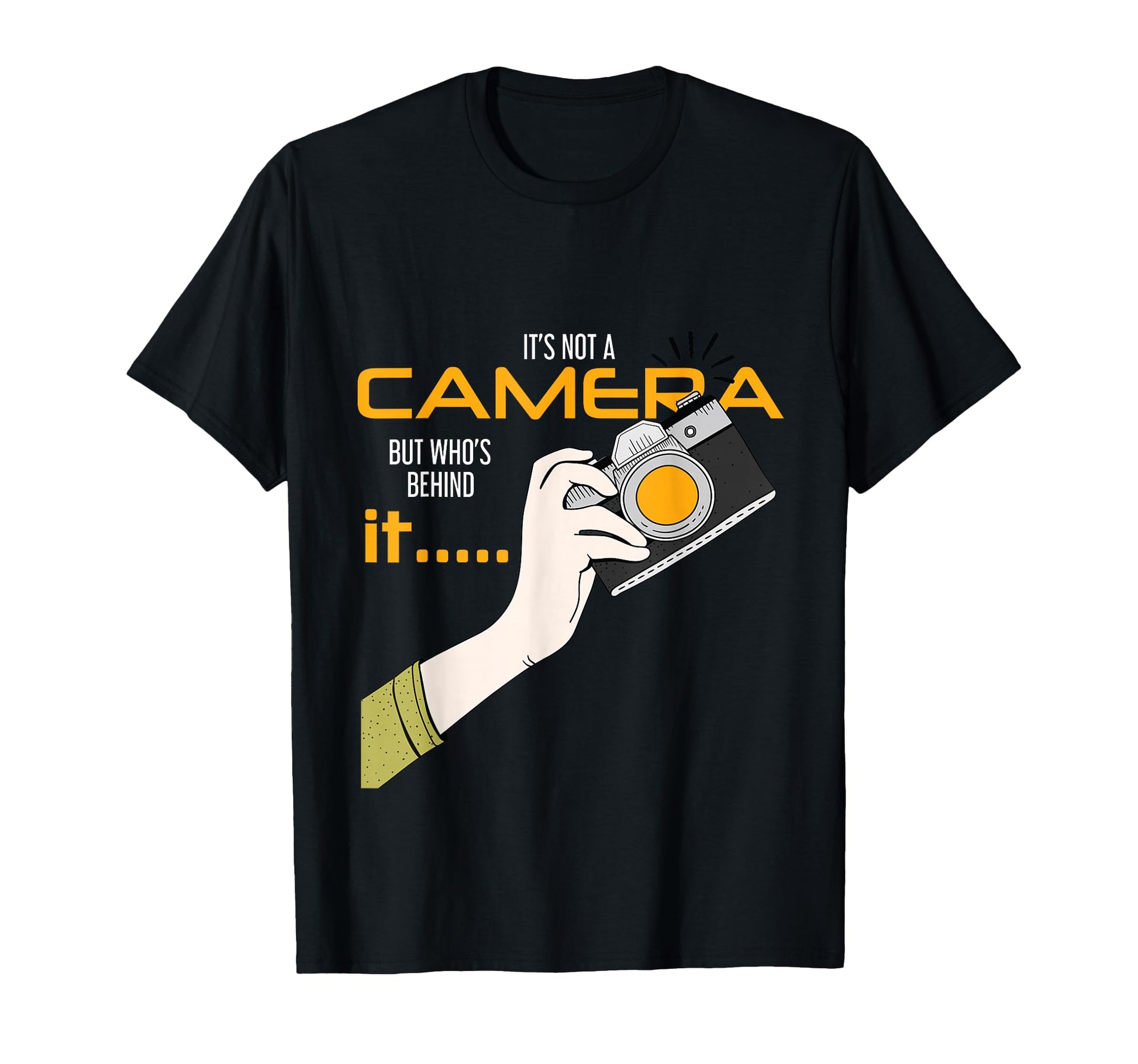 Photographer Not Camera But Whos T-Shirt - Fun Novelty Design Men Women - T-Shirt, Sweatshirt, Hoodie
