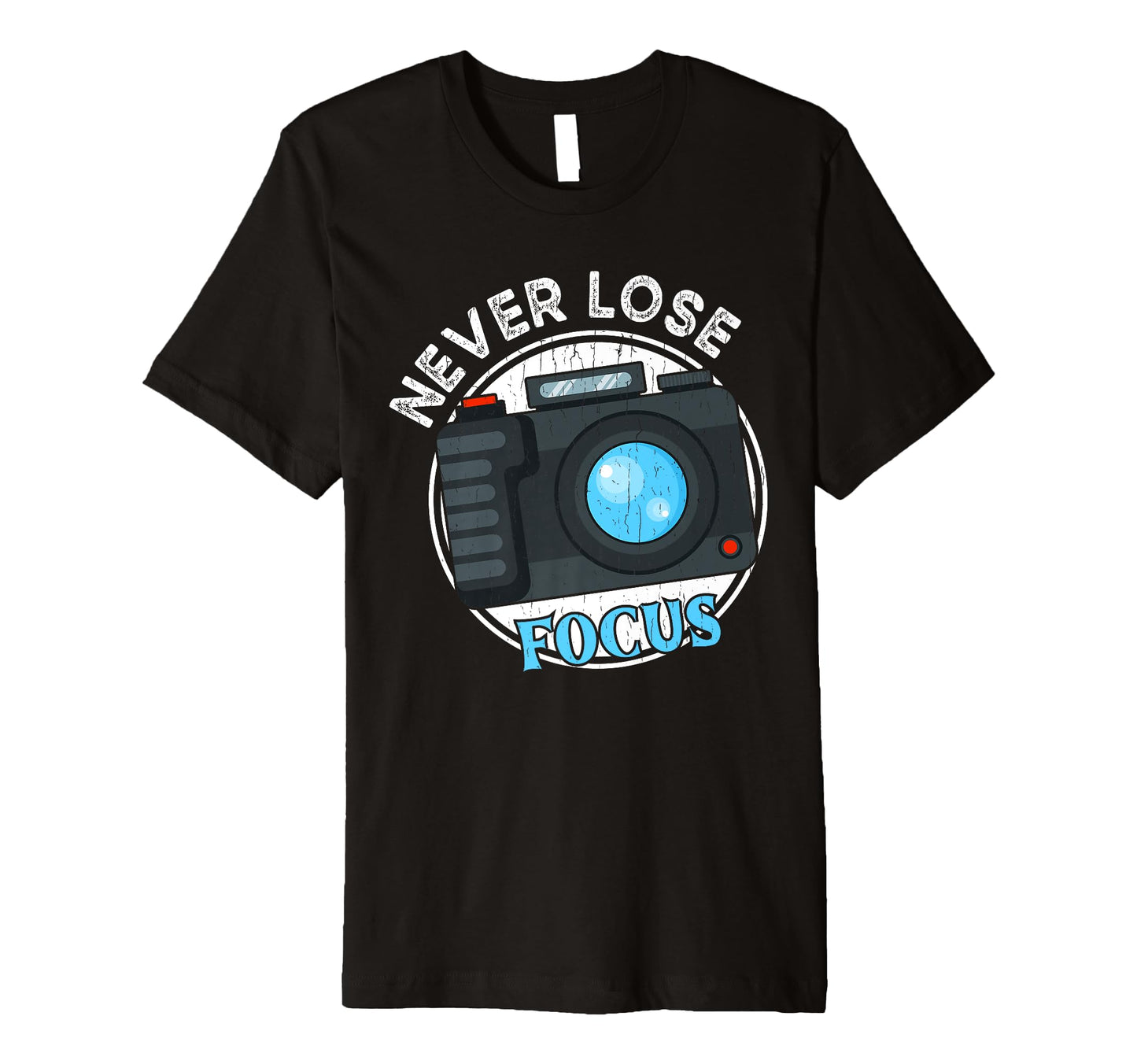 Photography Never Lose Focus Funny T-Shirt - Custom Art Print Unisex - T-Shirt, Sweatshirt, Hoodie