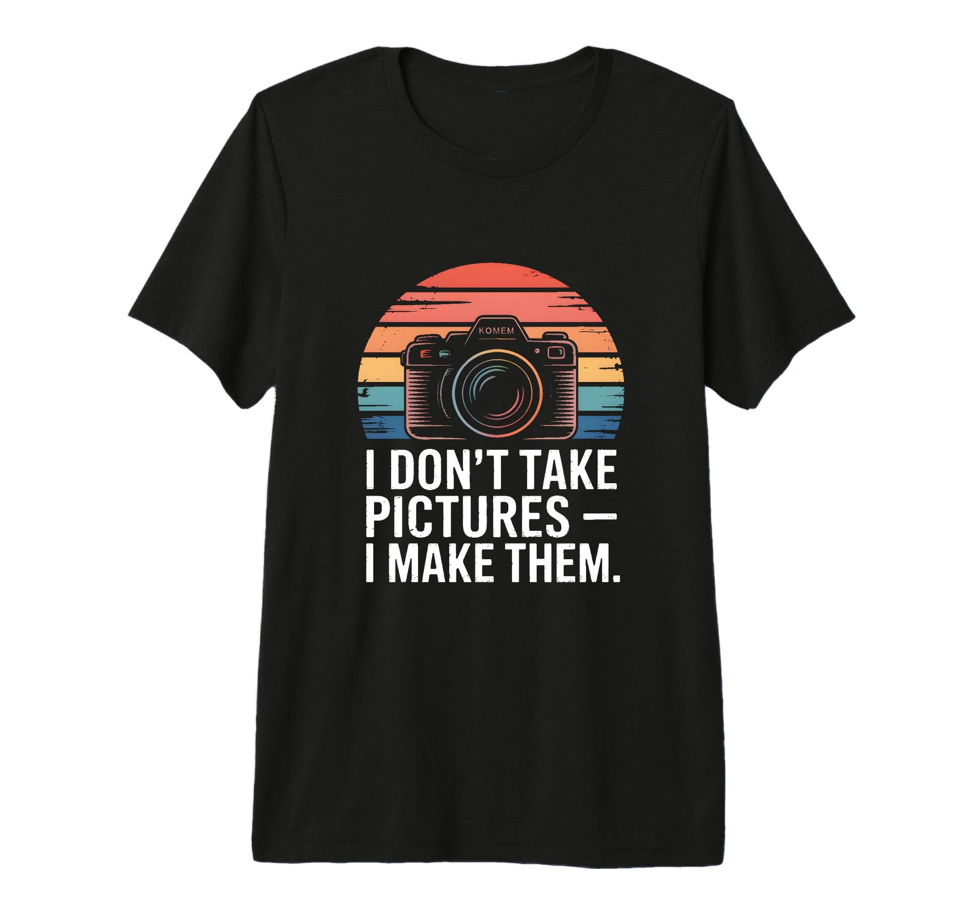 I Dont Take Pictures I Make Them T-Shirt - Streetwear Style for Adults - T-Shirt, Sweatshirt, Hoodie
