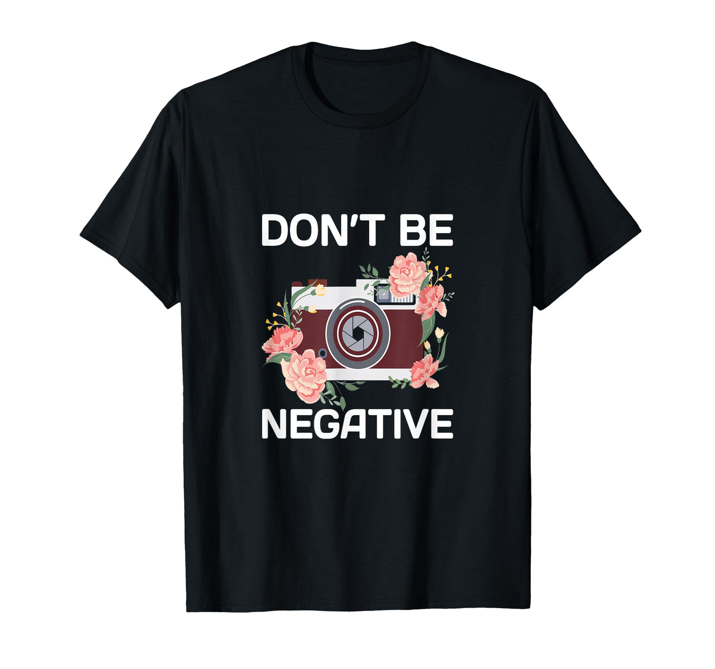 Dont Be Negative Camera Photographer T-Shirt - Custom Art Print for Adults - T-Shirt, Sweatshirt, Hoodie