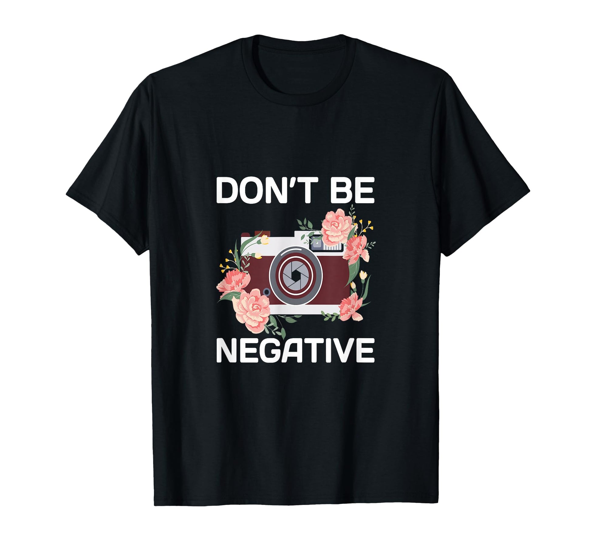 Dont Be Negative Camera Photographer T-Shirt - Custom Art Print for Adults - T-Shirt, Sweatshirt, Hoodie