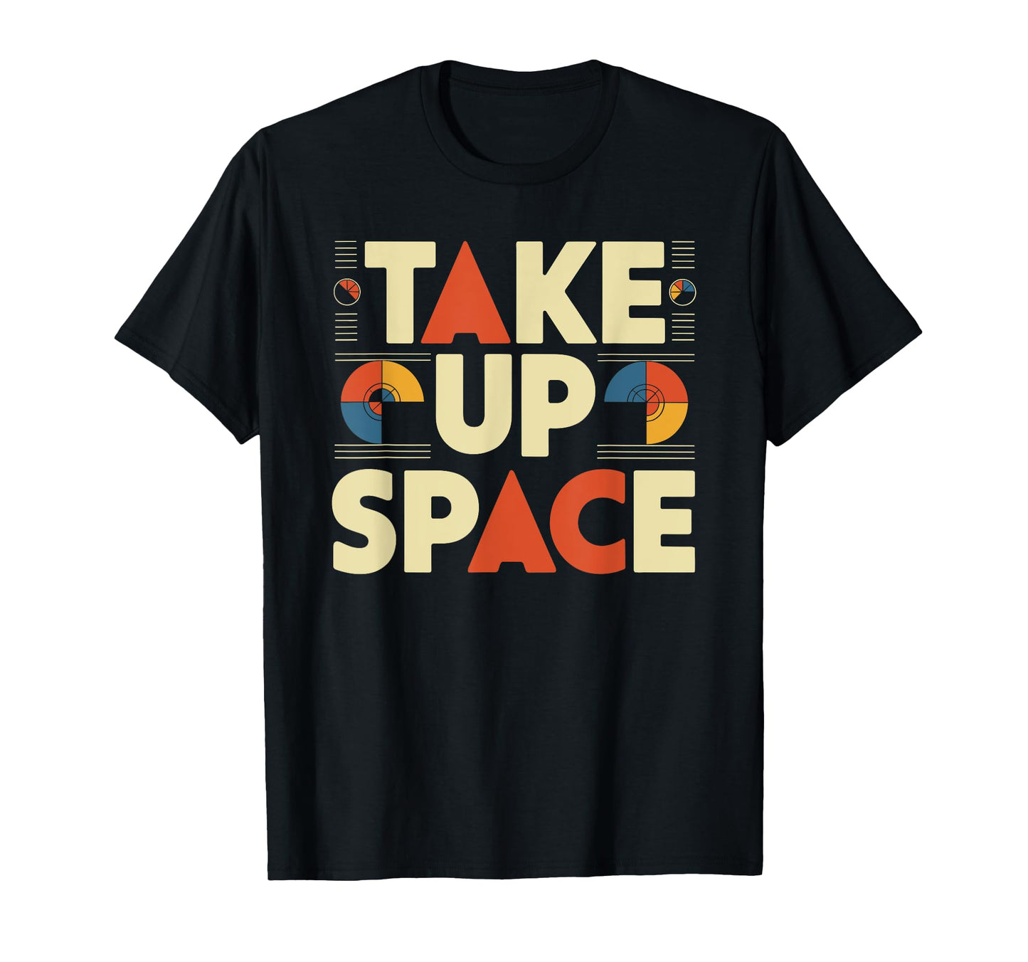 Take Up Space Empowerment Typography T-Shirt - Custom Art Print Men Women - T-Shirt, Sweatshirt, Hoodie