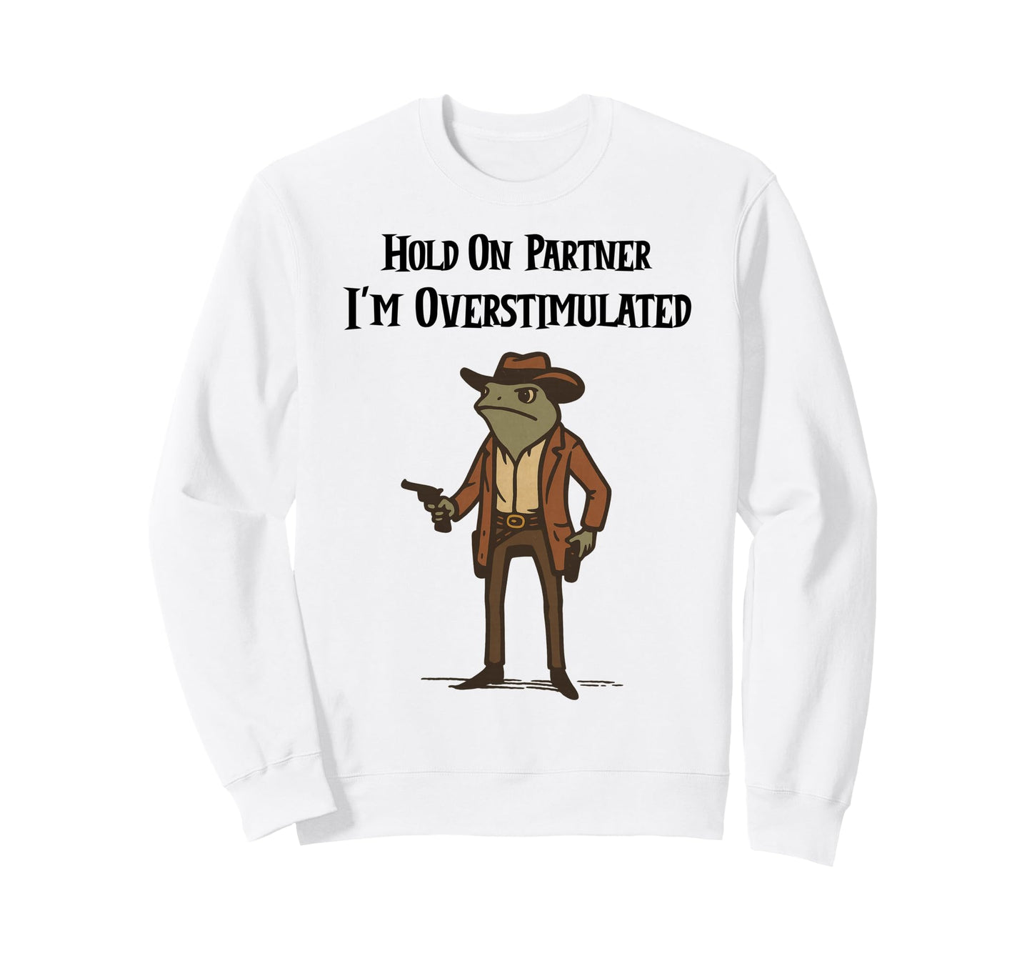 Hold Partner Im Overstimulated Sweatshirt - Aesthetic Graphic Men Women - T-Shirt, Sweatshirt, Hoodie