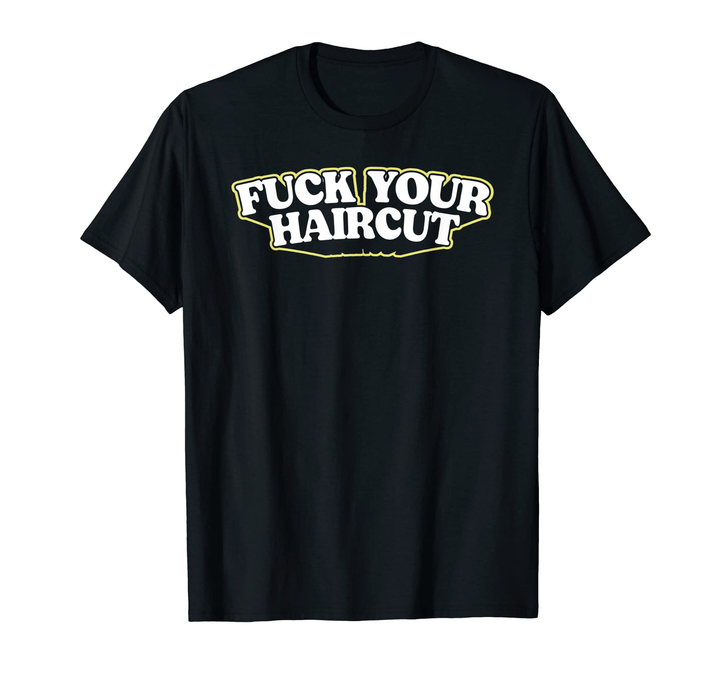 Fuck Your Haircut Funny Rebel T-Shirt - Streetwear Style Men Women - T-Shirt, Sweatshirt, Hoodie