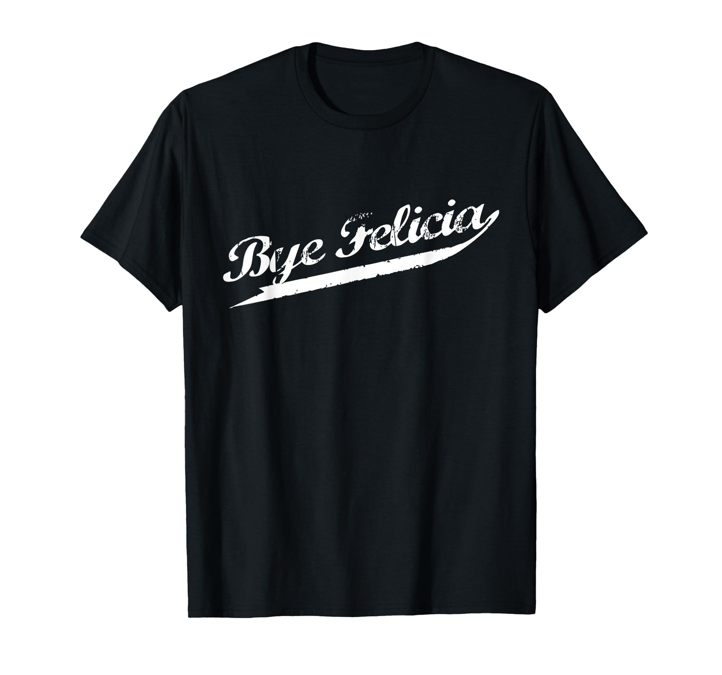 Bye Felicia Distressed Urban Hip T-Shirt - Casual Everyday Wear Men Women - T-Shirt, Sweatshirt, Hoodie