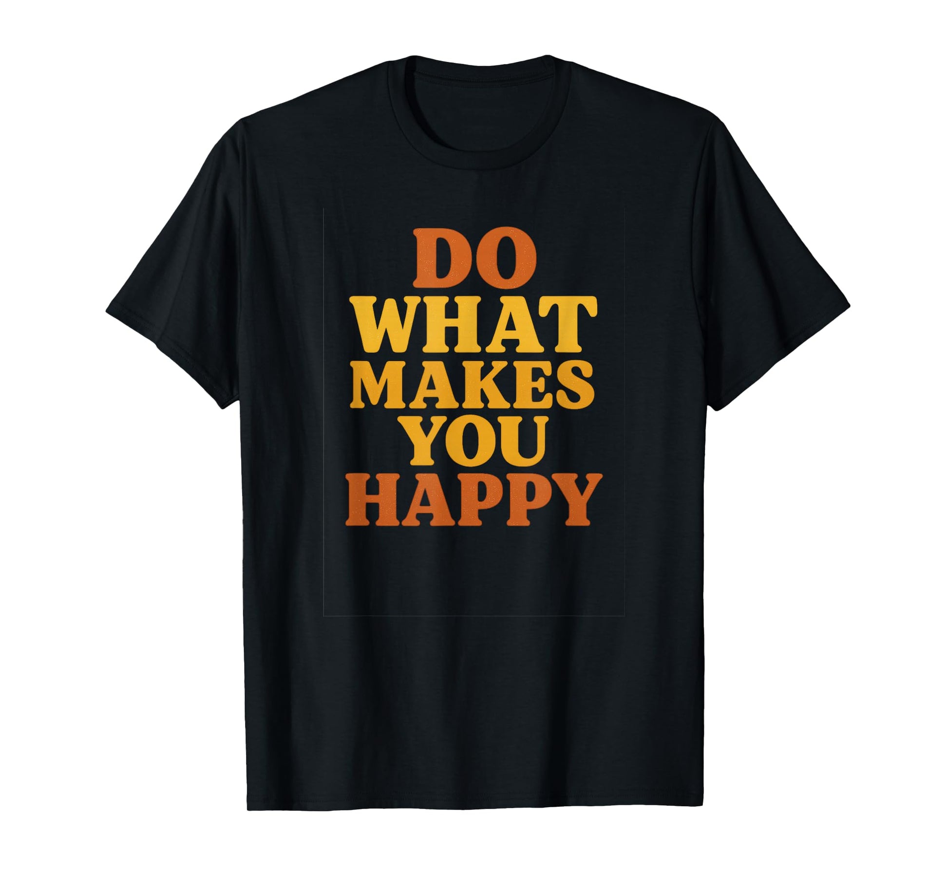 Do What Makes You Happy Typography Art T-Shirt - Streetwear Style Unisex - T-Shirt, Sweatshirt, Hoodie