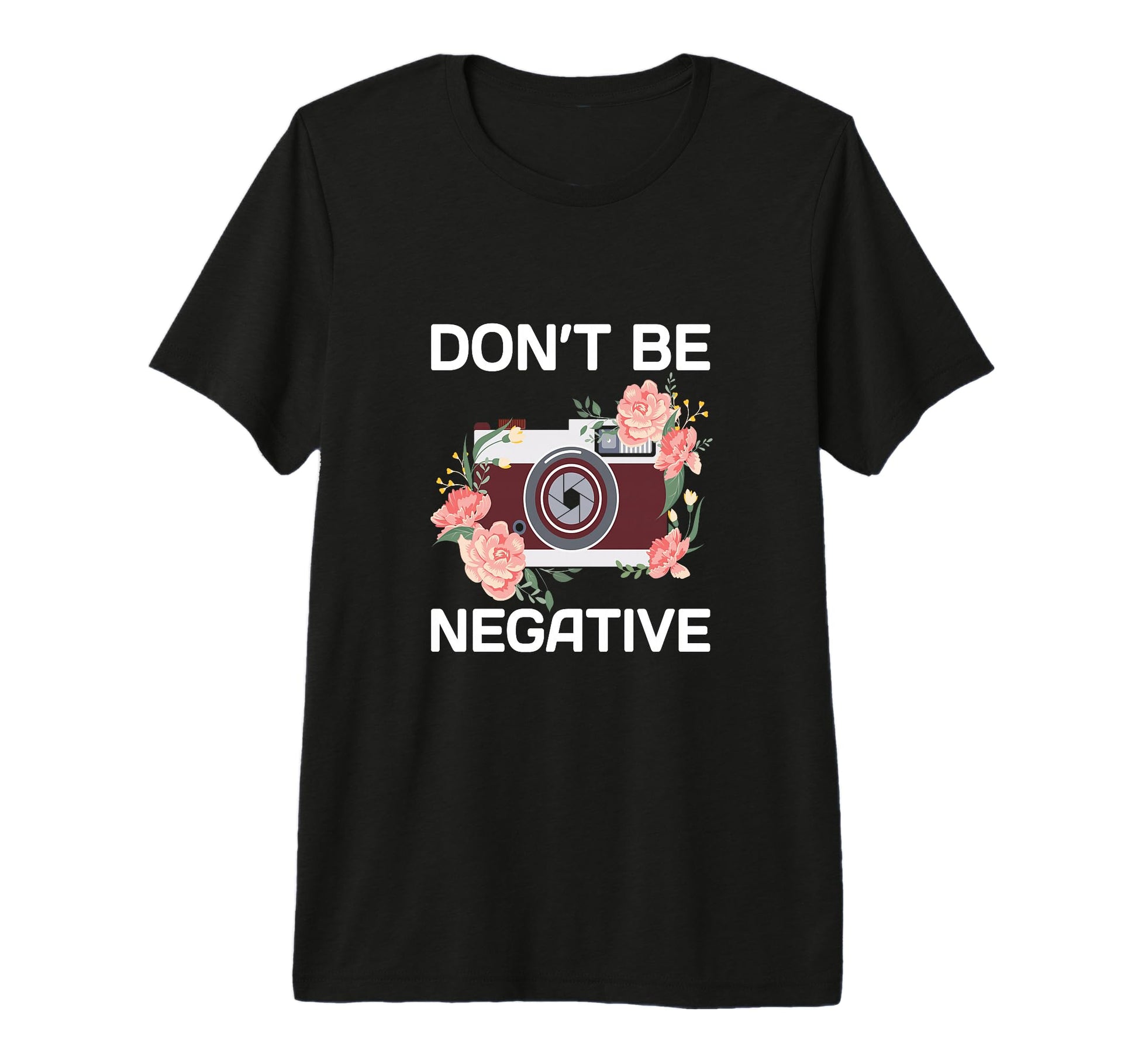 Dont Be Negative Camera Photographer T-Shirt - Trendy Graphic Men Women - T-Shirt, Sweatshirt, Hoodie