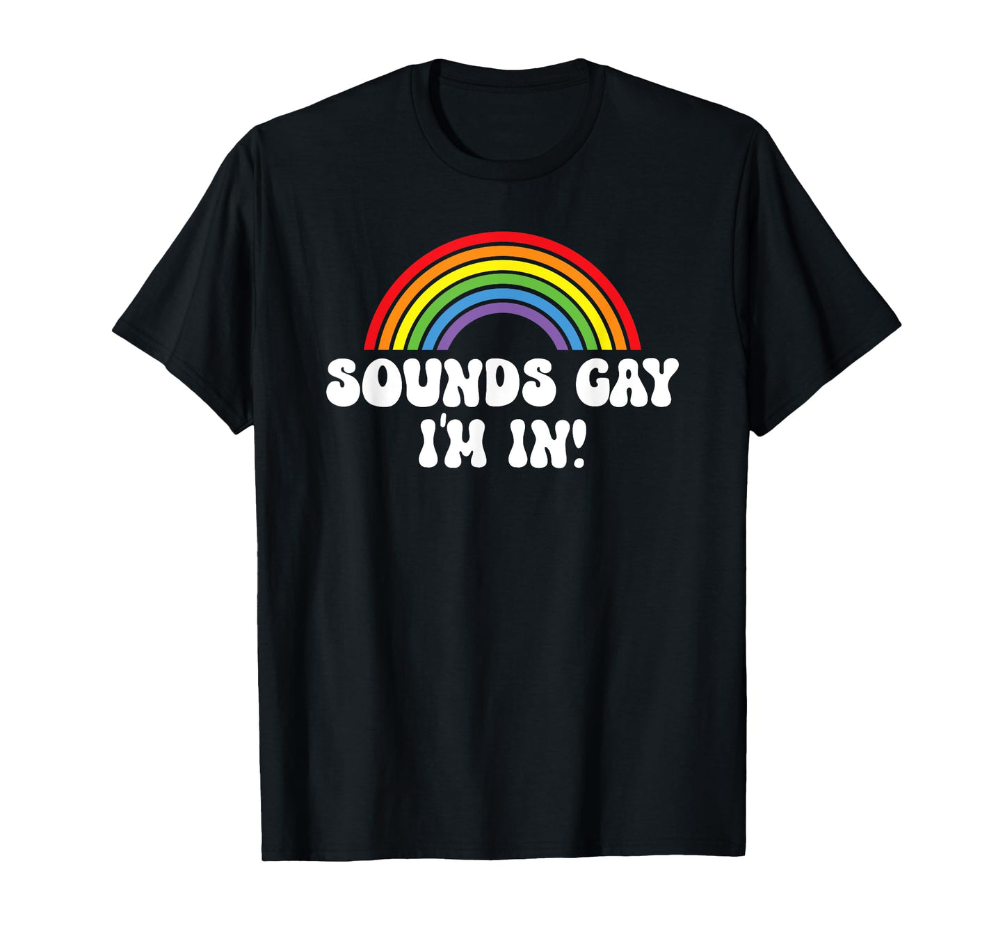 Sounds Gay Im Lgbtqia Rainbow Pride T-Shirt - Trendy Graphic for Adults - T-Shirt, Sweatshirt, Hoodie
