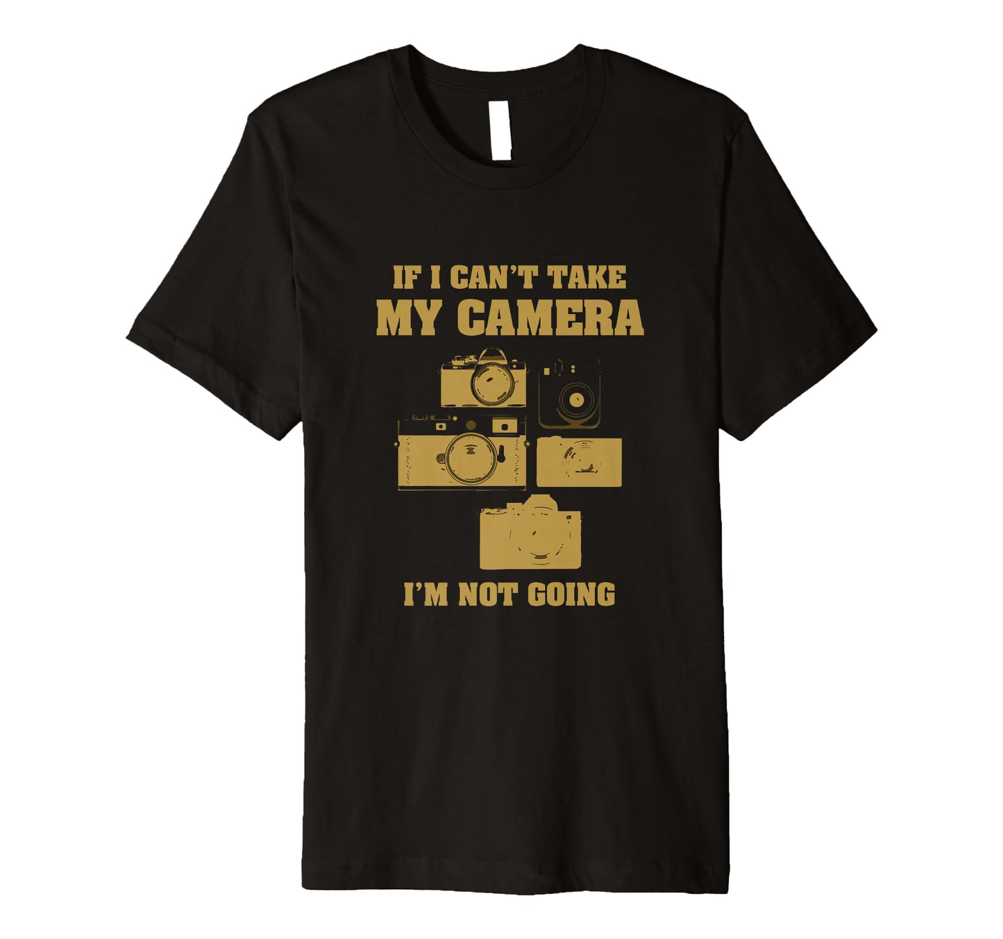 If I Cant Take My Camera Im Not Going T-Shirt - Streetwear Style Unisex - T-Shirt, Sweatshirt, Hoodie