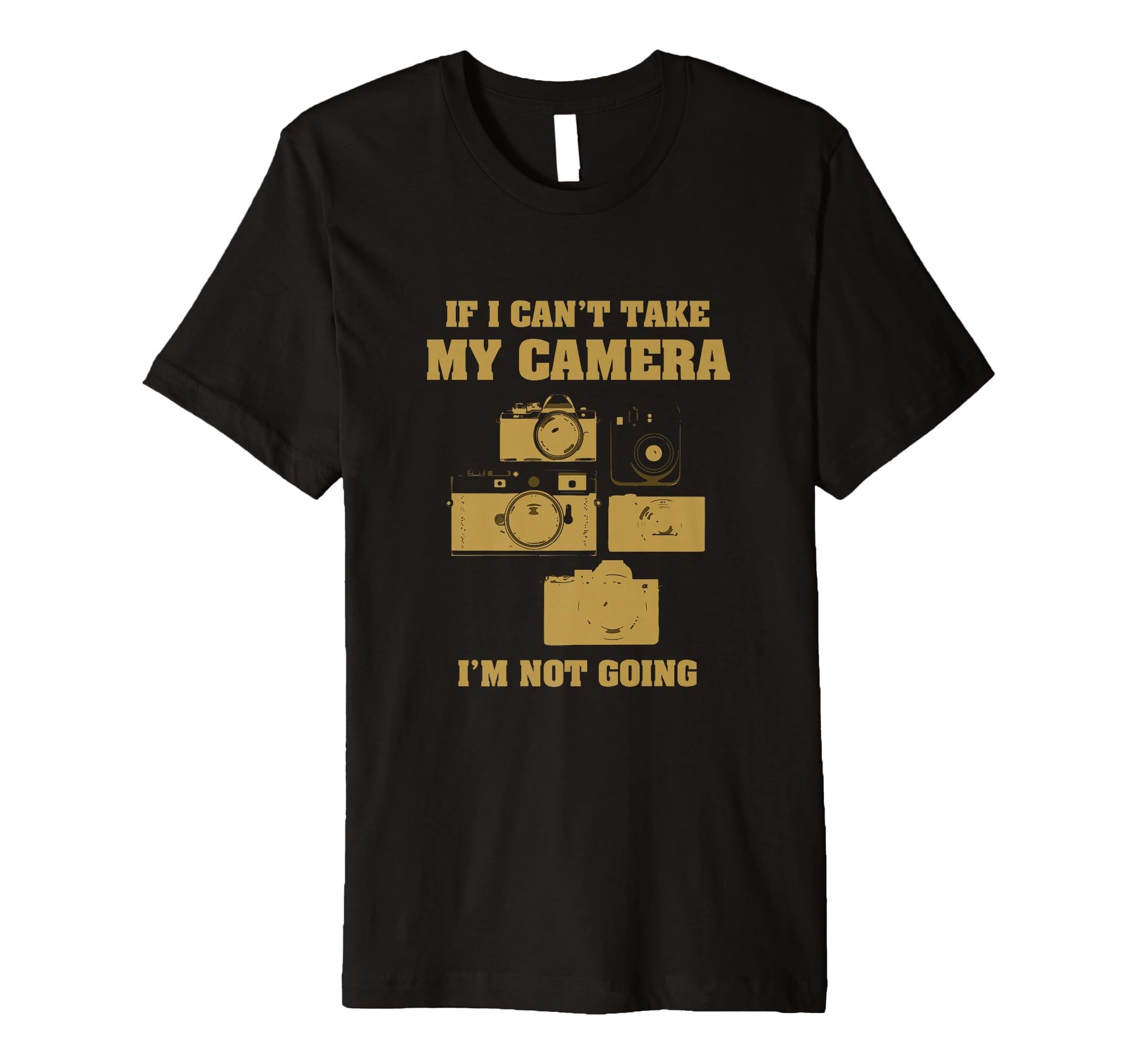 If I Cant Take My Camera Im Not Going T-Shirt - Streetwear Style Unisex - T-Shirt, Sweatshirt, Hoodie