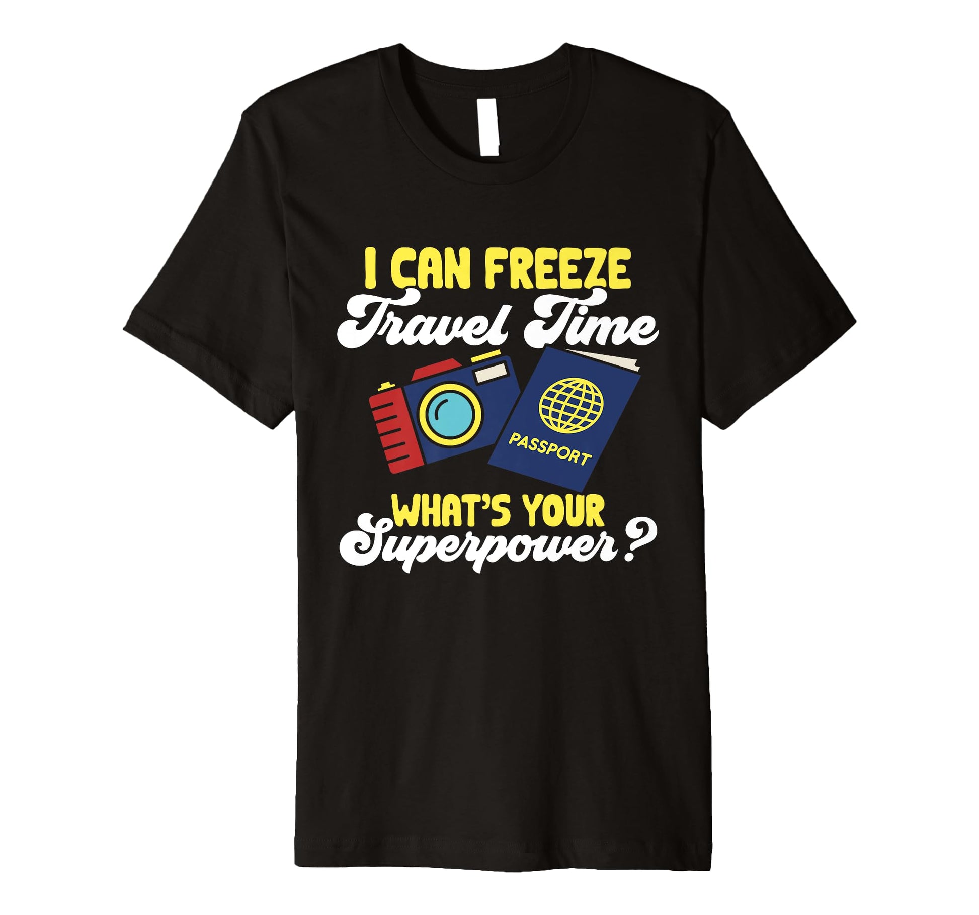 Travel Photographer Funny I Can Freeze T-Shirt - Custom Art Print Unisex - T-Shirt, Sweatshirt, Hoodie