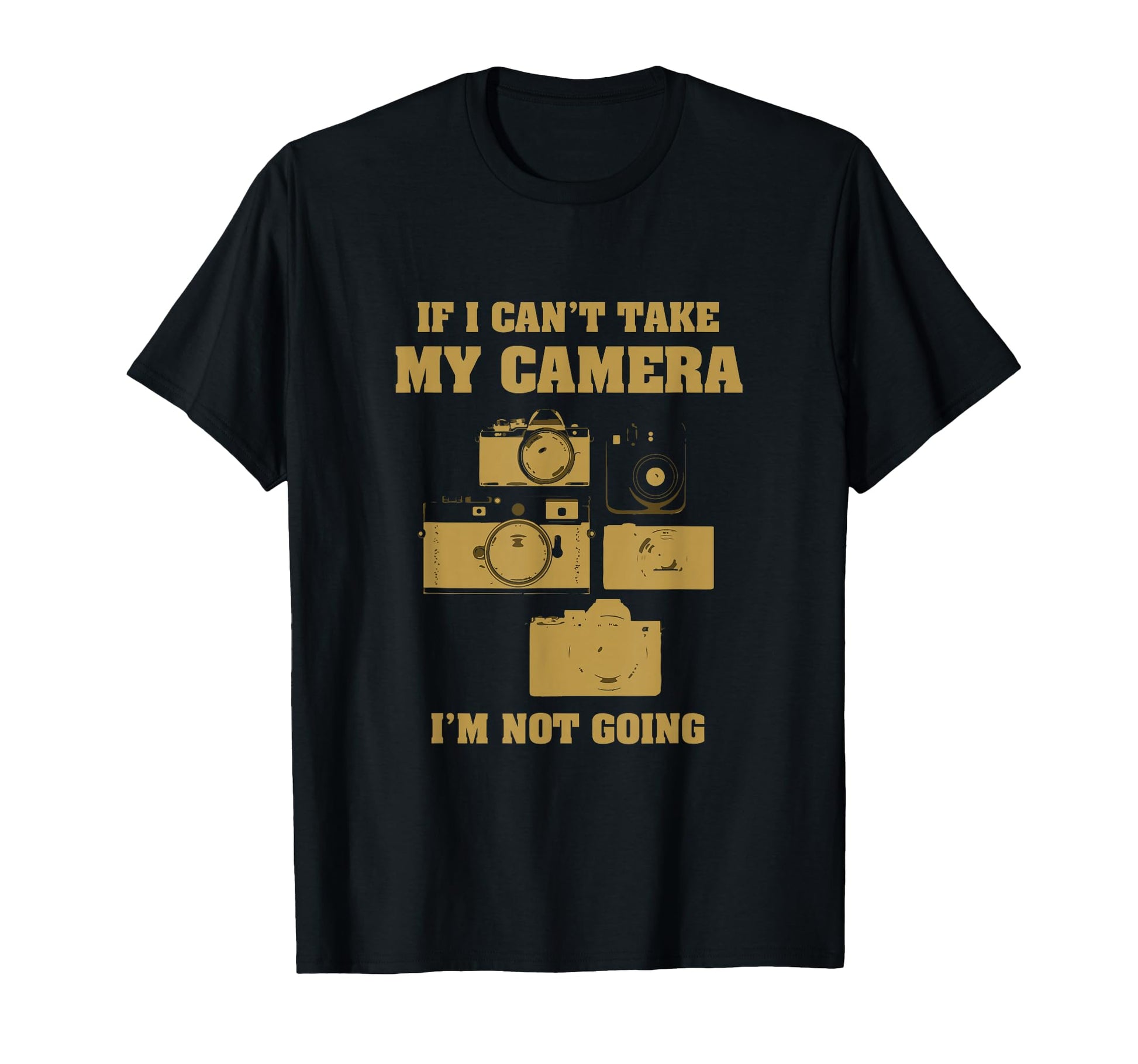 If I Cant Take My Camera Im Not Going T-Shirt - Minimalist Print Men Women - T-Shirt, Sweatshirt, Hoodie