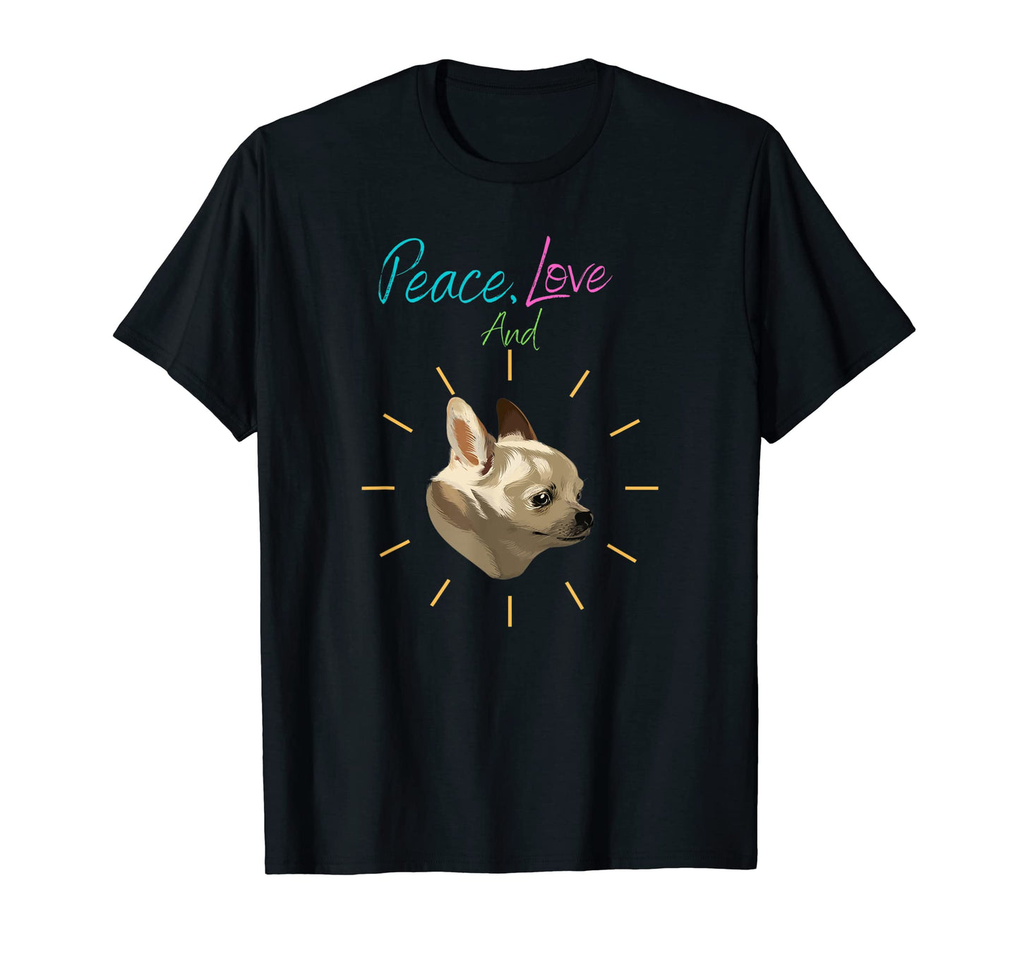 Peace Love And Happiness Chihuahua T-Shirt - Unique Graphic Unisex - T-Shirt, Sweatshirt, Hoodie