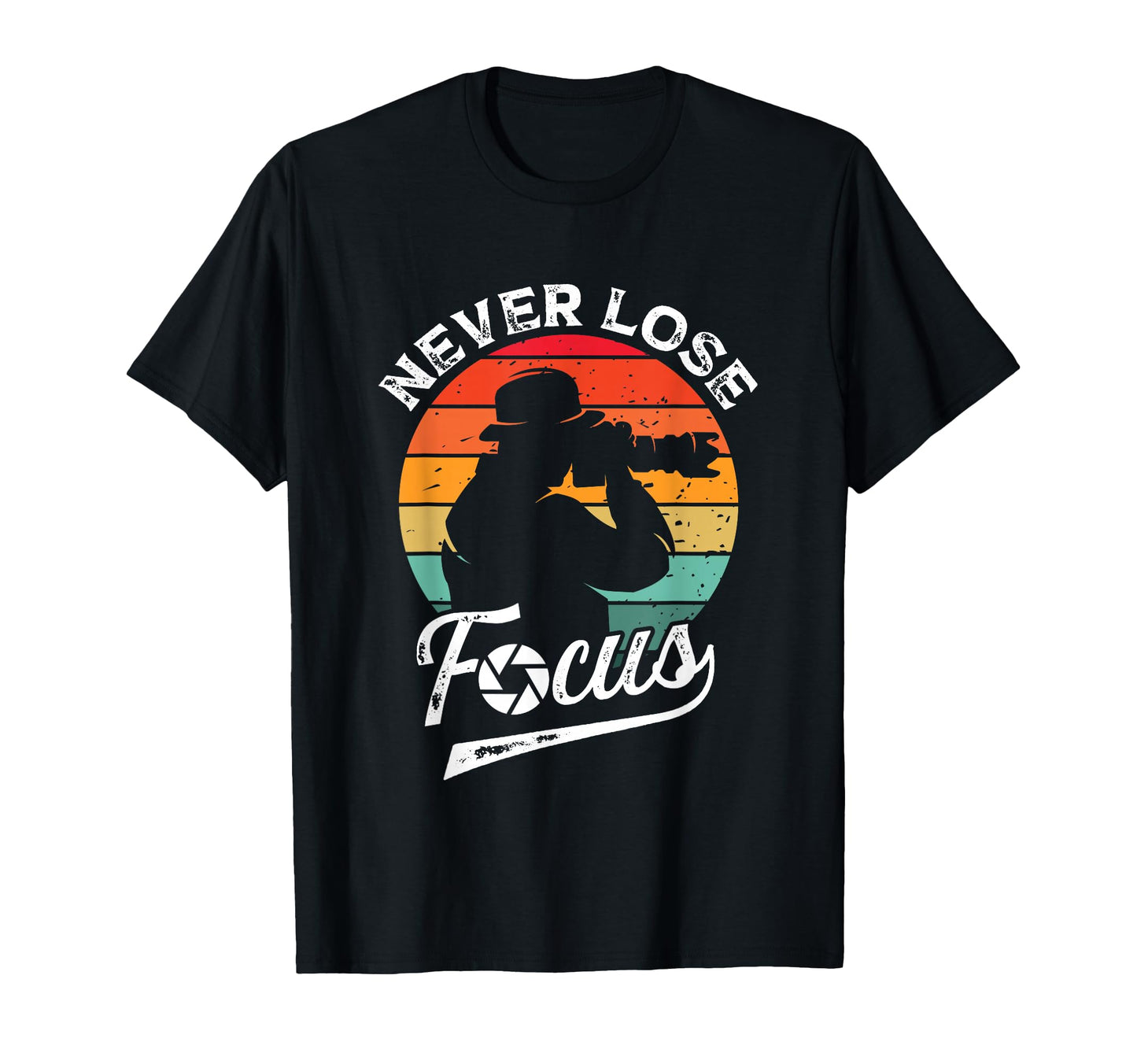 Never Lose Focus Photography Camera Funny T-Shirt - Graphic Print Unisex - T-Shirt, Sweatshirt, Hoodie