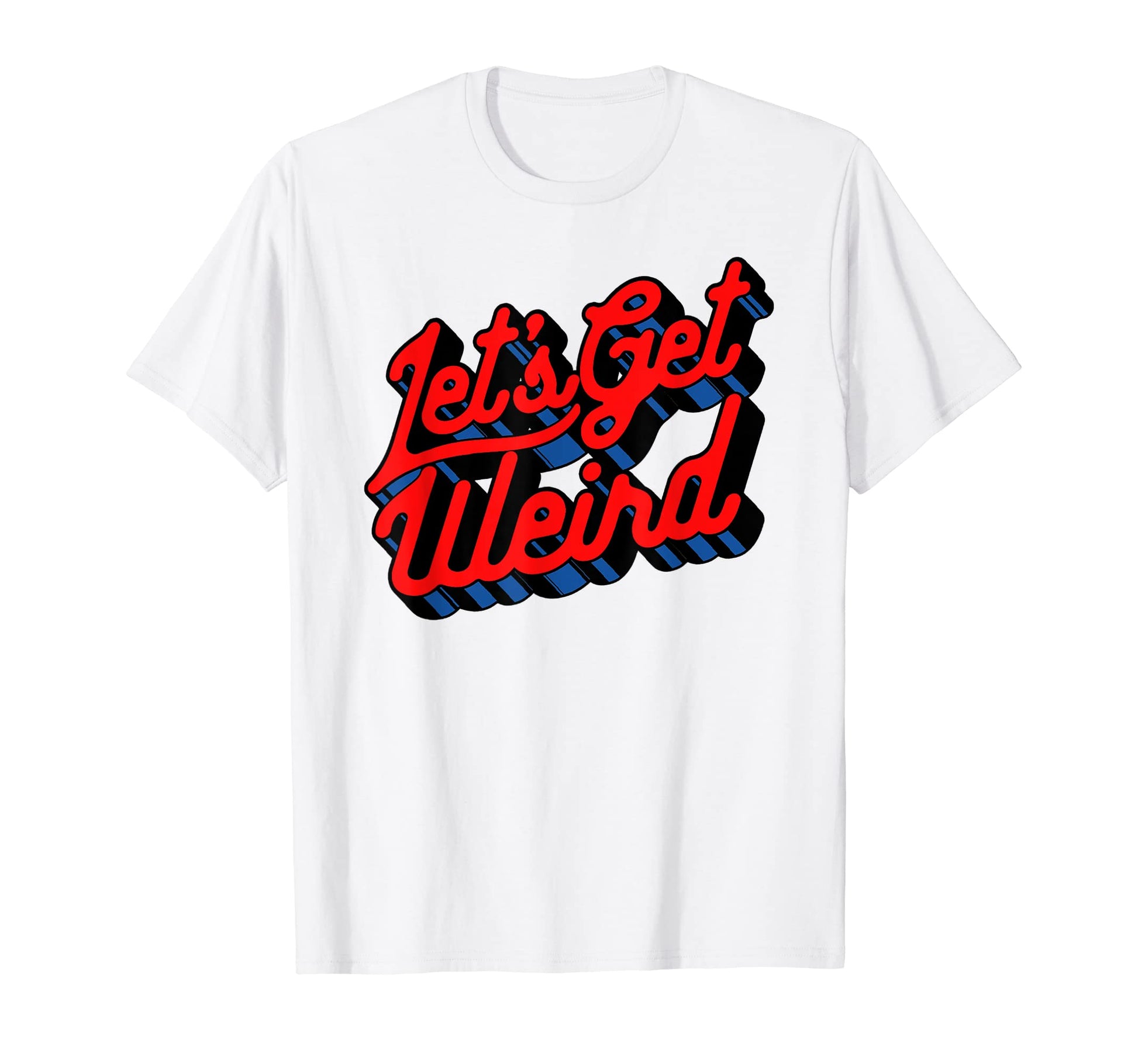 Lets Get Weird Funny Party 80S Festival T-Shirt - Trendy Graphic Men Women - T-Shirt, Sweatshirt, Hoodie
