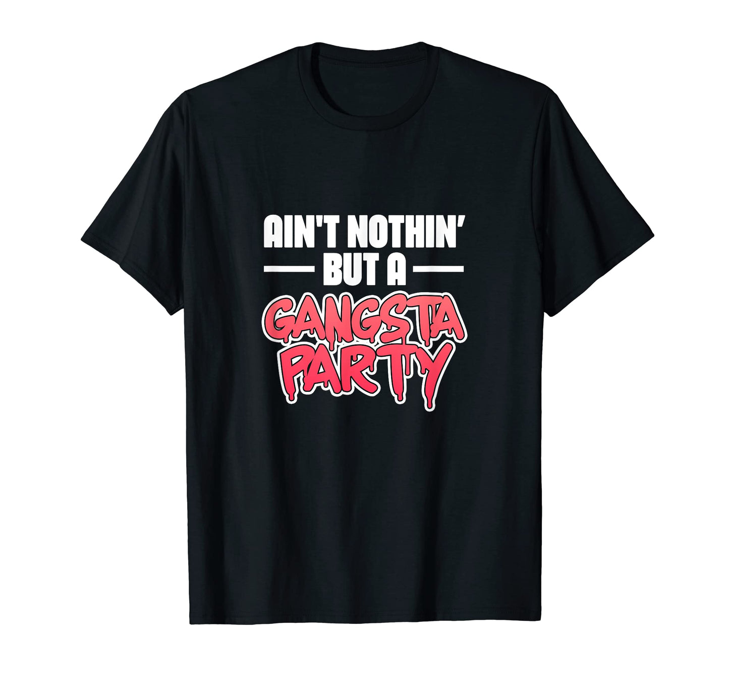 Aint Nothin But Gangsta Party Hiphop T-Shirt - Graphic Print for Adults - T-Shirt, Sweatshirt, Hoodie