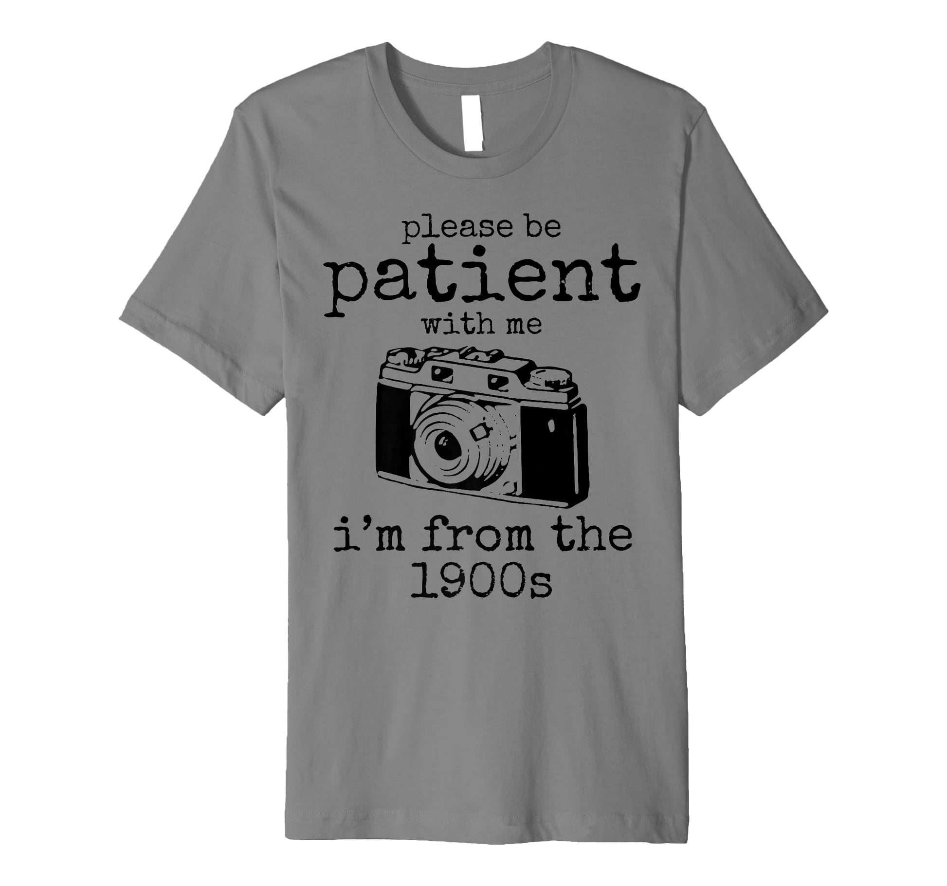 Please Be Patient Me Im From 1900S T-Shirt - Fun Novelty Design Men Women - T-Shirt, Sweatshirt, Hoodie