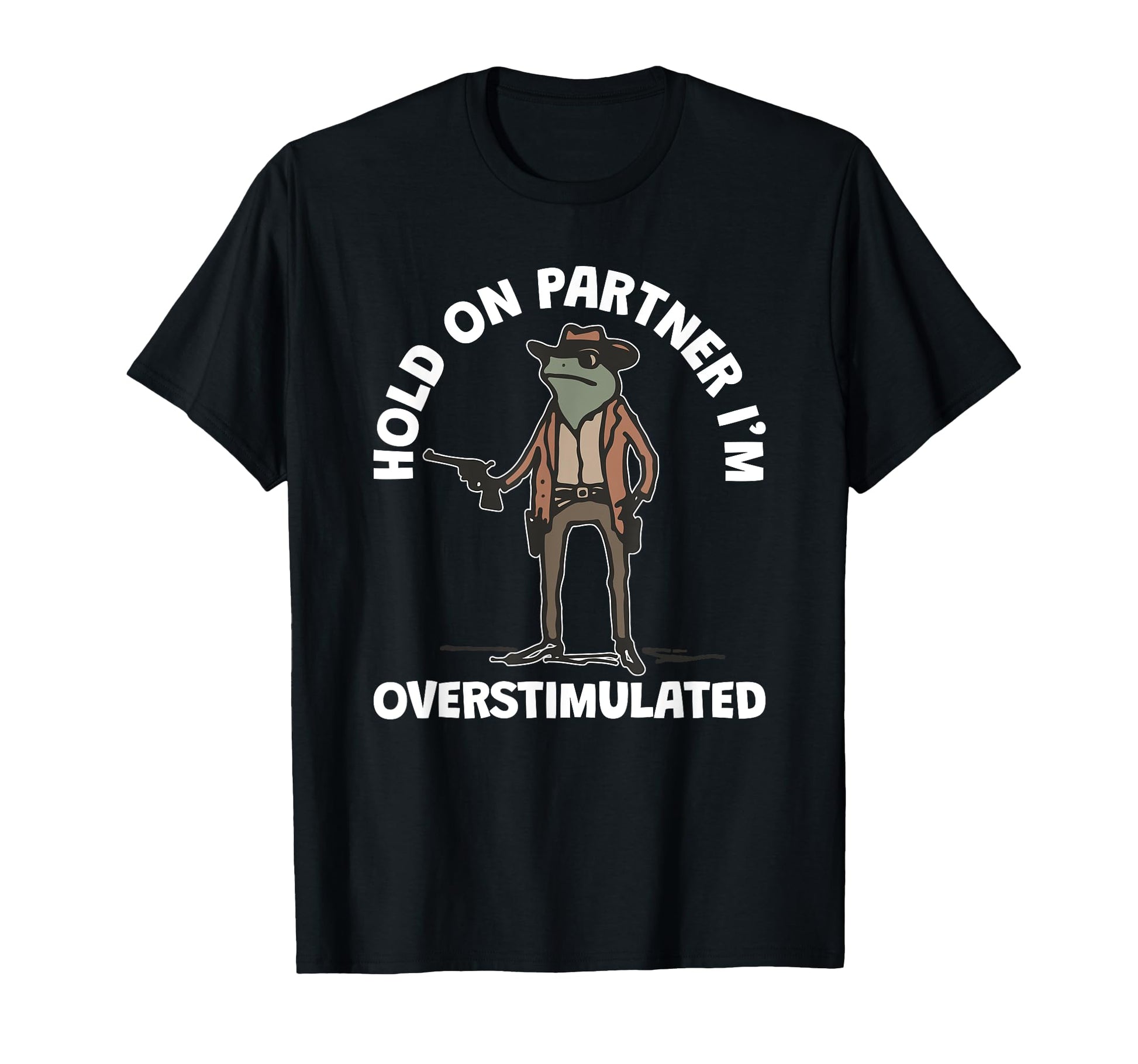 Hold Partner Im Overstimulated Cowboy T-Shirt - Unique Graphic for Adults - T-Shirt, Sweatshirt, Hoodie