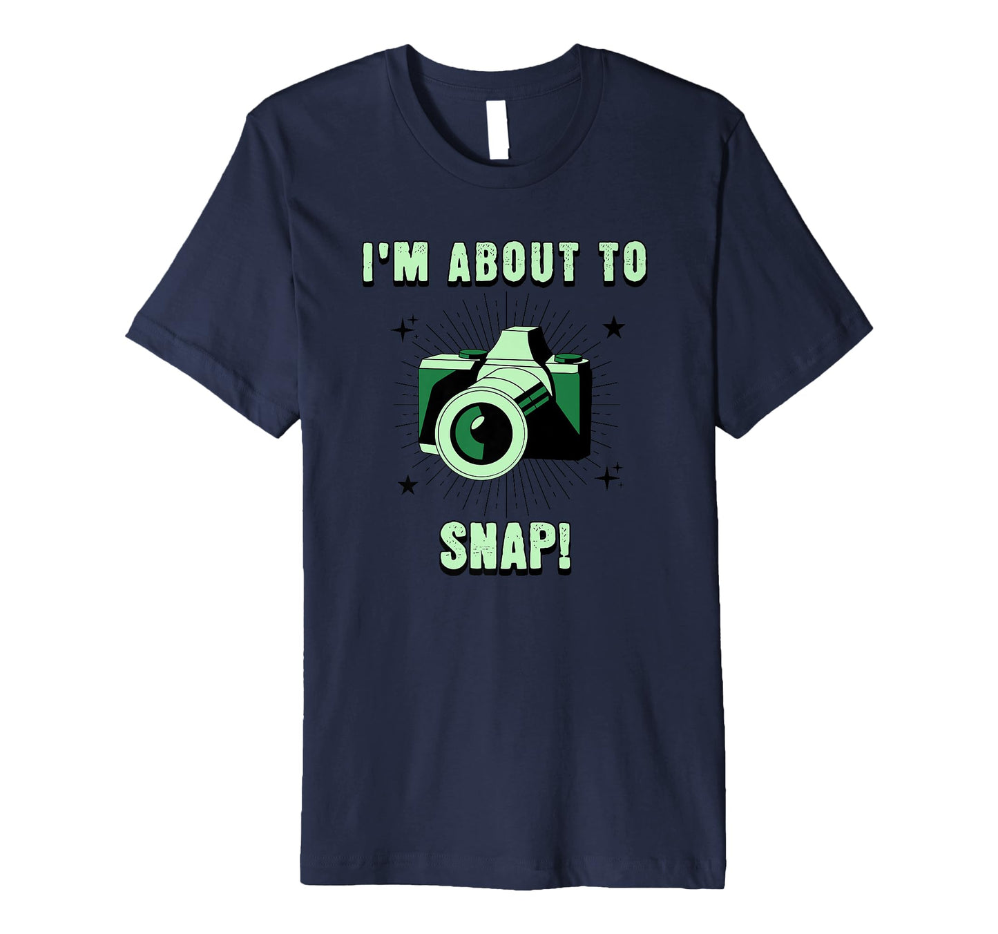 Camera Lovers Im About To Snap T-Shirt - Fun Novelty Design Men Women - T-Shirt, Sweatshirt, Hoodie