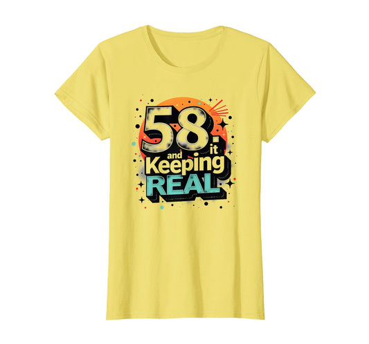 58 And Keeping It Real Birthday T-Shirt - Fun Novelty Design Men Women - T-Shirt, Sweatshirt, Hoodie
