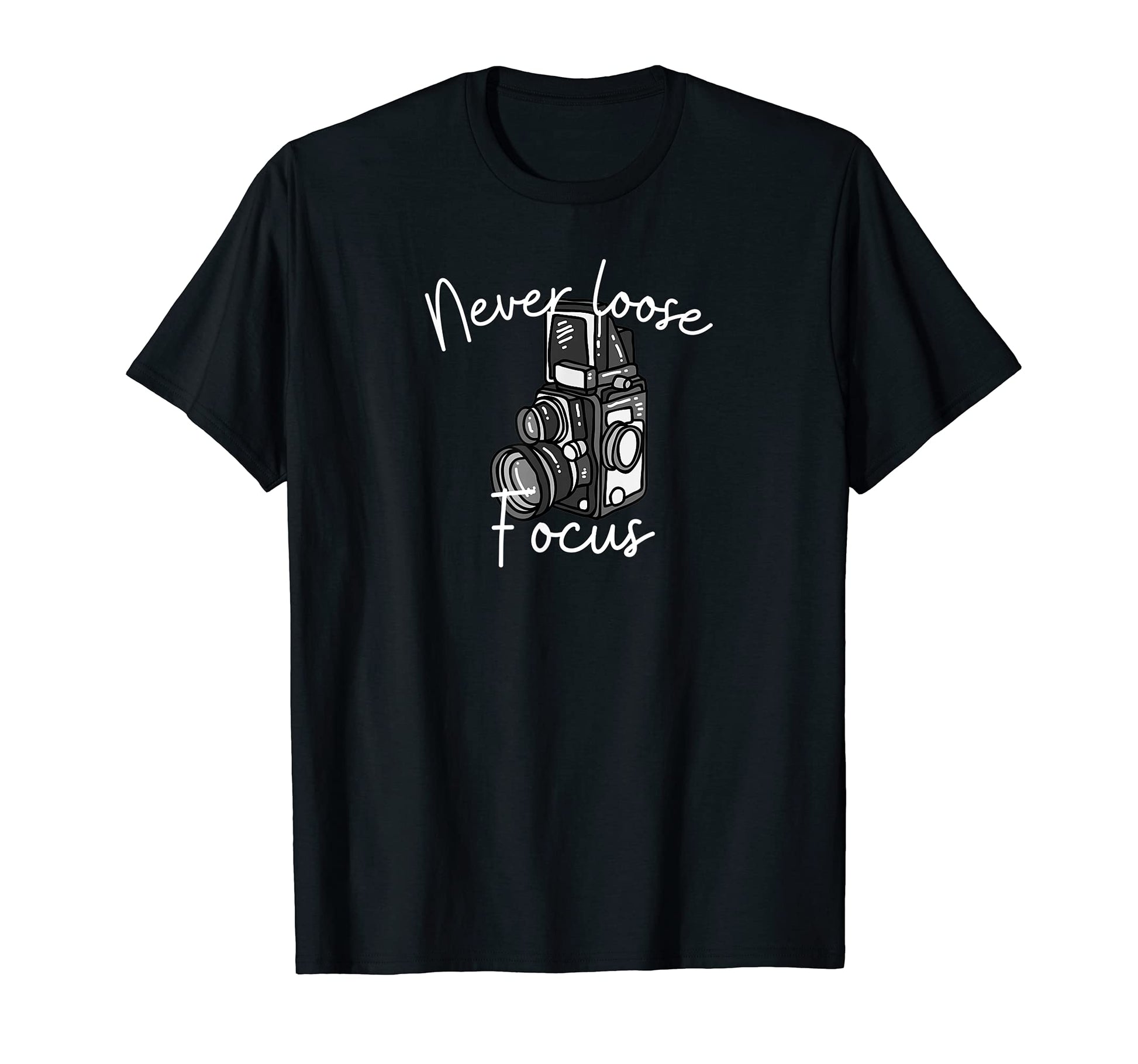 Never Loose Focus Funny Camera T-Shirt - Custom Art Print Unisex - T-Shirt, Sweatshirt, Hoodie
