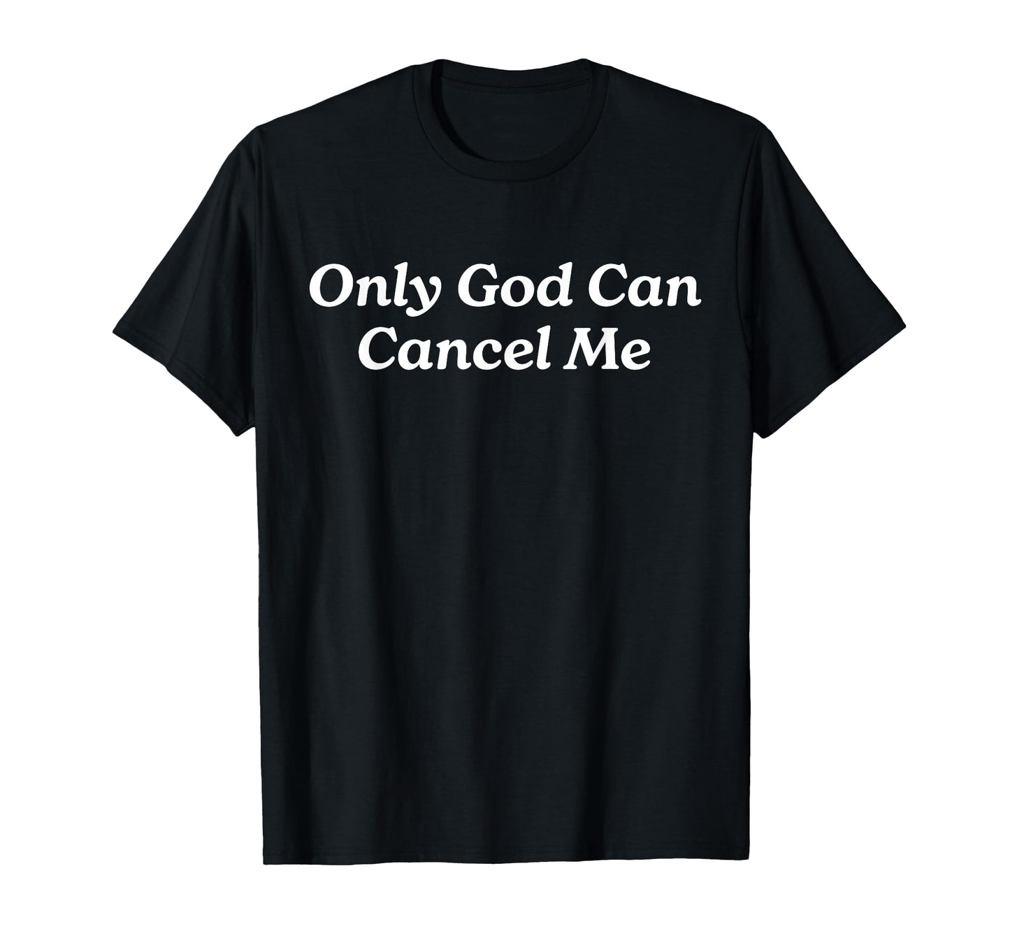 Only God Can Cancel Me Iconic Slogan T-Shirt - Custom Art Print Men Women - T-Shirt, Sweatshirt, Hoodie